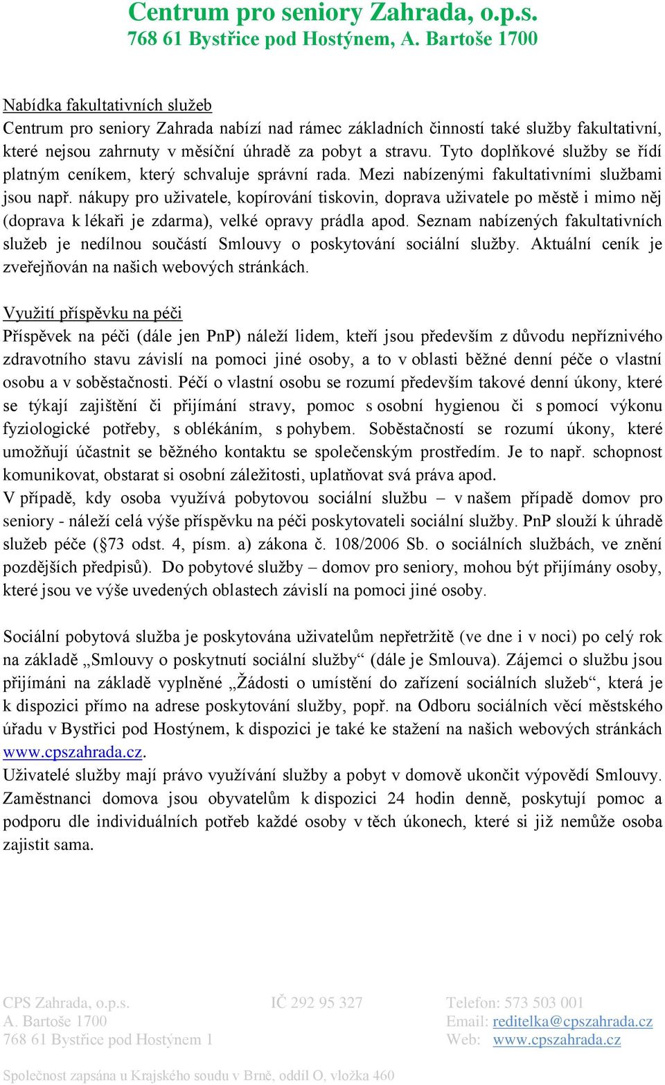 nákupy pro uživatele, kopírování tiskovin, doprava uživatele po městě i mimo něj (doprava k lékaři je zdarma), velké opravy prádla apod.