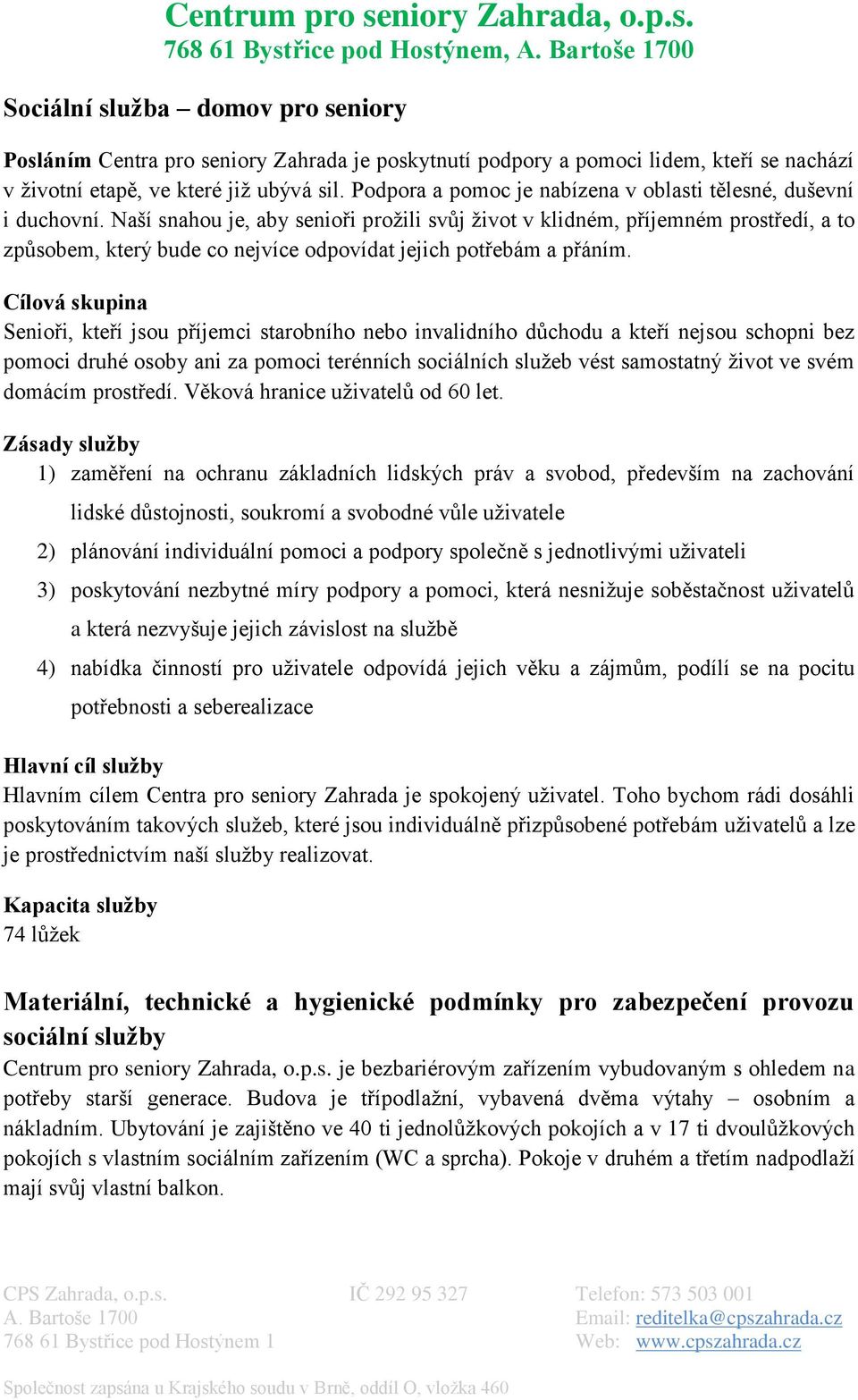 Naší snahou je, aby senioři prožili svůj život v klidném, příjemném prostředí, a to způsobem, který bude co nejvíce odpovídat jejich potřebám a přáním.