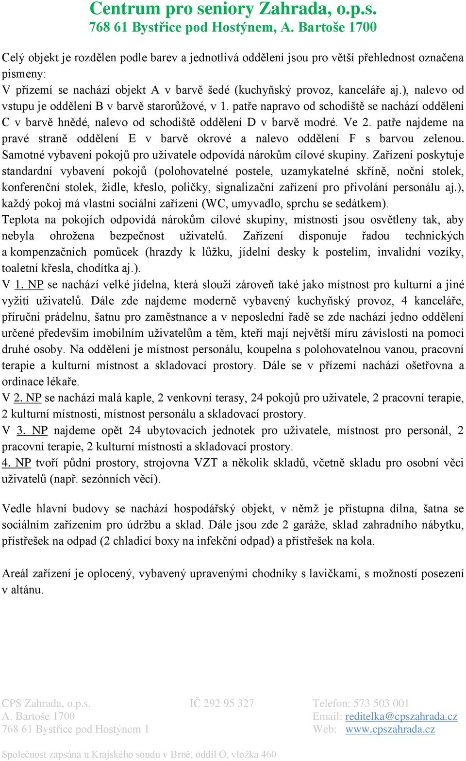 patře najdeme na pravé straně oddělení E v barvě okrové a nalevo oddělení F s barvou zelenou. Samotné vybavení pokojů pro uživatele odpovídá nárokům cílové skupiny.