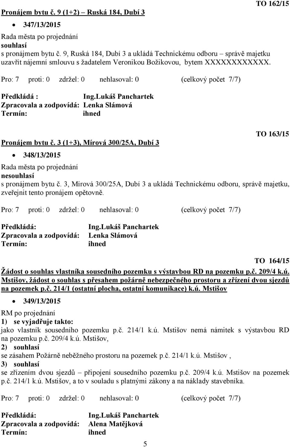 Lukáš Panchartek Lenka Slámová Pronájem bytu č. 3 (1+3), Mírová 300/25A, Dubí 3 348/13/2015 TO 162/15 TO 163/15 Rada města po projednání ne s pronájmem bytu č.