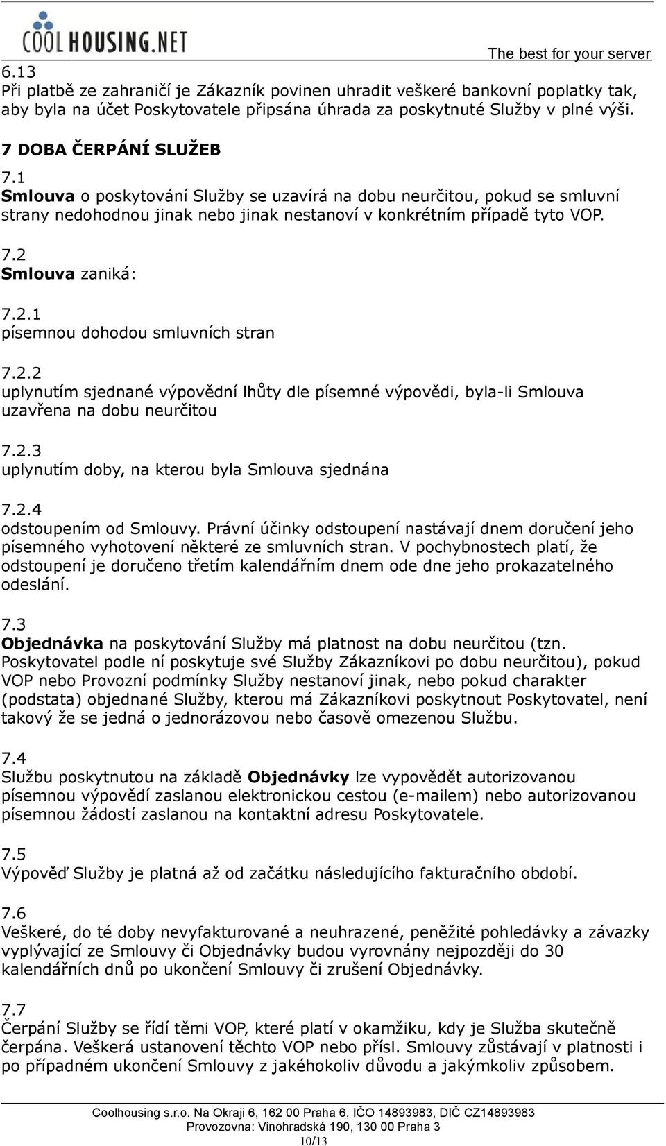 2.2 uplynutím sjednané výpovědní lhůty dle písemné výpovědi, byla-li Smlouva uzavřena na dobu neurčitou 7.2.3 uplynutím doby, na kterou byla Smlouva sjednána 7.2.4 odstoupením od Smlouvy.