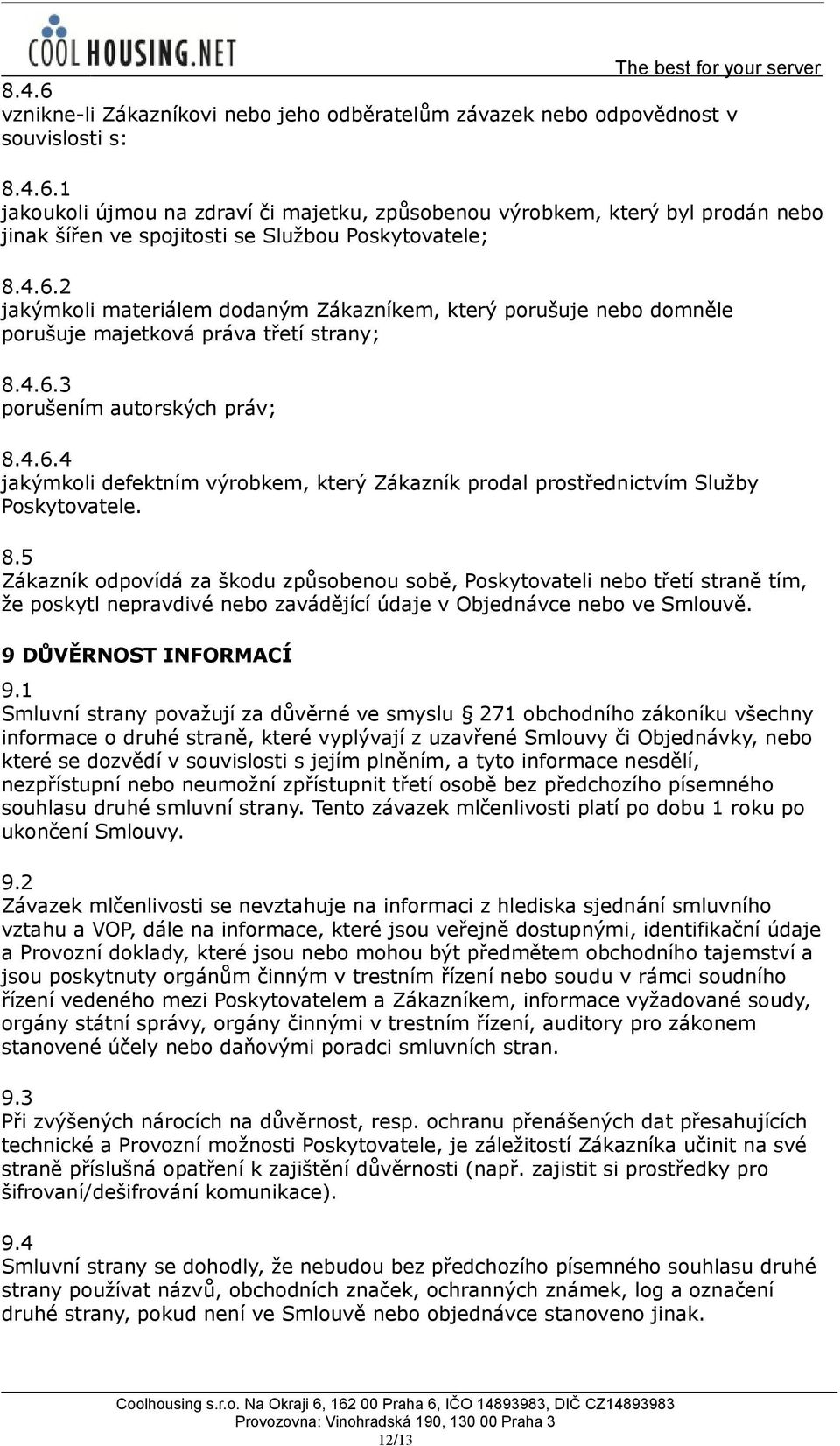 8.5 Zákazník odpovídá za škodu způsobenou sobě, Poskytovateli nebo třetí straně tím, že poskytl nepravdivé nebo zavádějící údaje v Objednávce nebo ve Smlouvě. 9 DŮVĚRNOST INFORMACÍ 9.