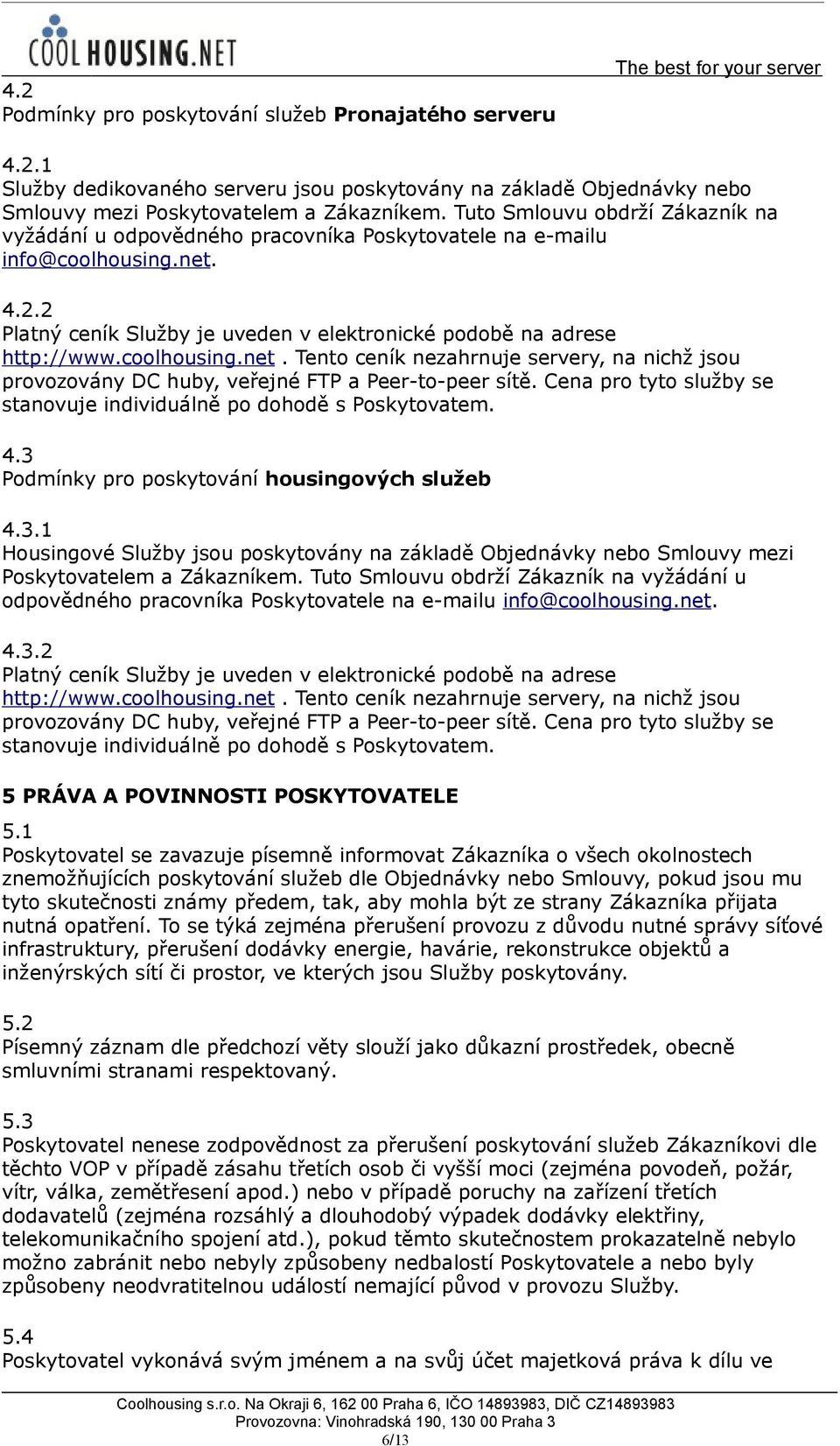 coolhousing.net. Tento ceník nezahrnuje servery, na nichž jsou provozovány DC huby, veřejné FTP a Peer-to-peer sítě. Cena pro tyto služby se stanovuje individuálně po dohodě s Poskytovatem. 4.