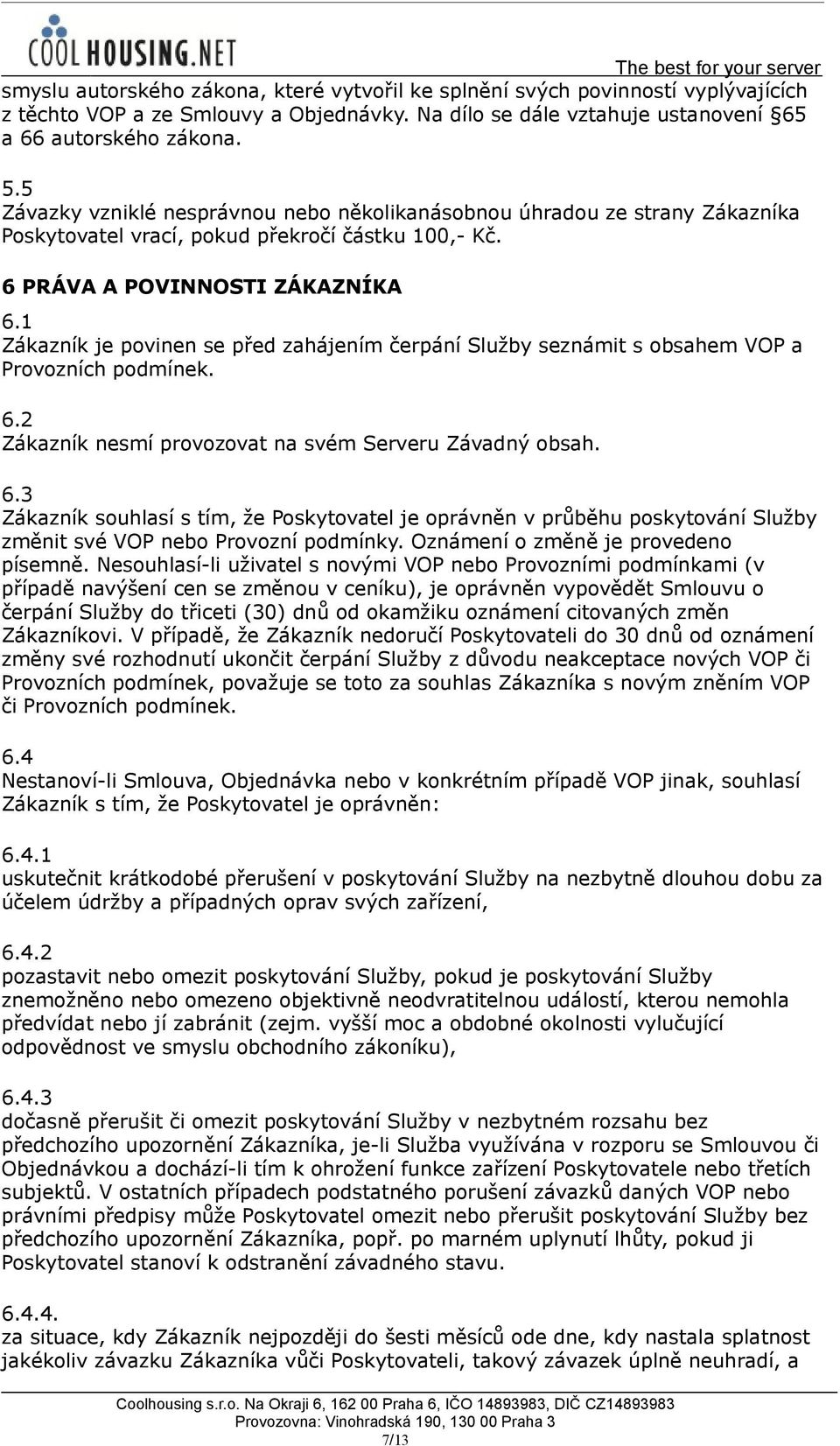 1 Zákazník je povinen se před zahájením čerpání Služby seznámit s obsahem VOP a Provozních podmínek. 6.