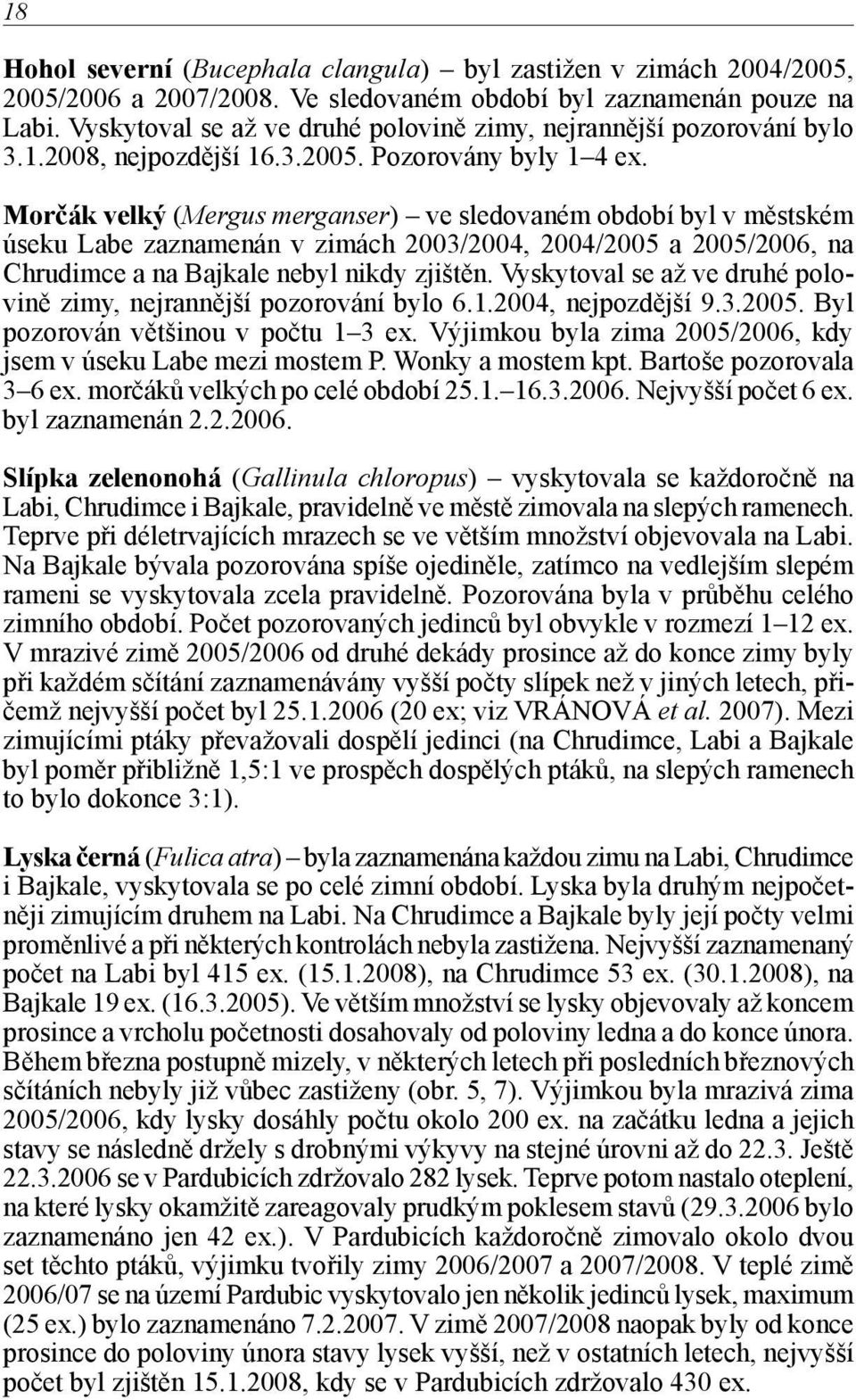 Morčák velký (Mergus merganser) ve sledovaném období byl v městském úseku Labe zaznamenán v zimách 2003/2004, 2004/2005 a 2005/2006, na Chrudimce a na Bajkale nebyl nikdy zjištěn.