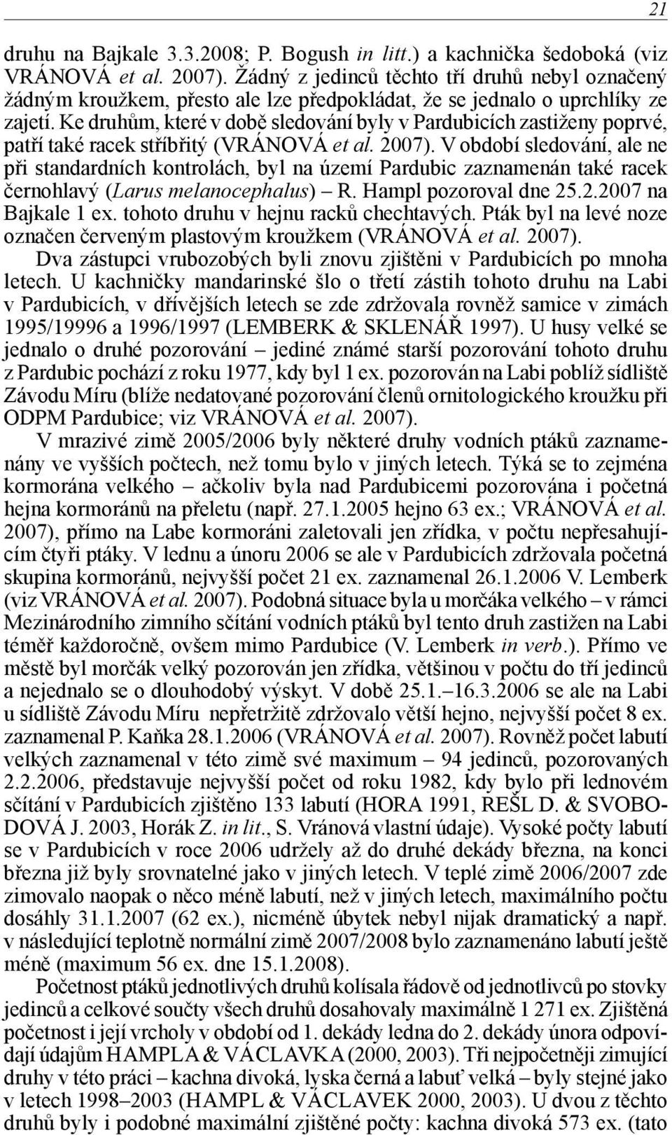 Ke druhům, které v době sledování byly v Pardubicích zastiženy poprvé, patří také racek stříbřitý (VRÁNOVÁ et al. 2007).