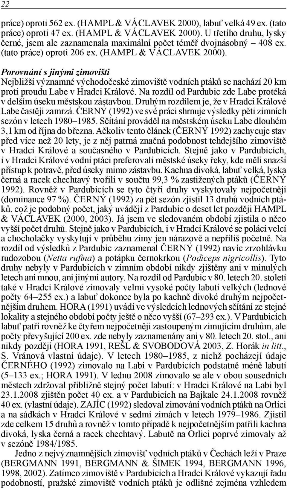 Na rozdíl od Pardubic zde Labe protéká v delším úseku městskou zástavbou. Druhým rozdílem je, že v Hradci Králové Labe častěji zamrzá.