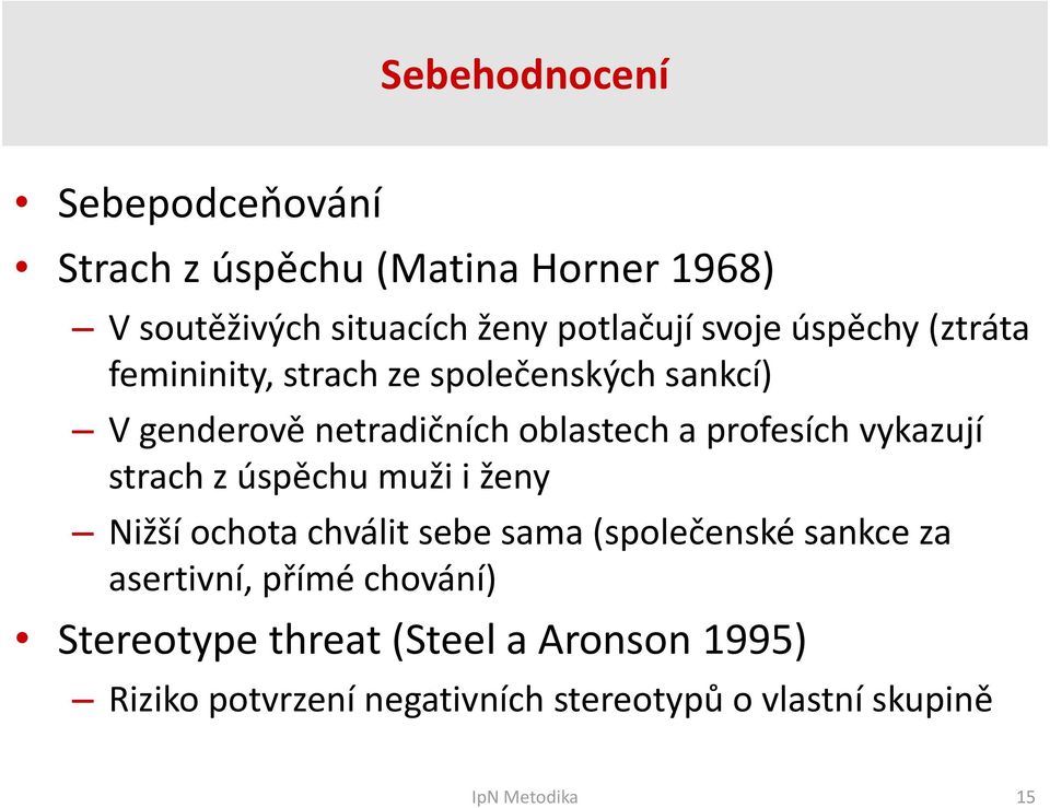 vykazují strach z úspěchu muži i ženy Nižší ochota chválit sebe sama (společenské sankce za asertivní, přímé