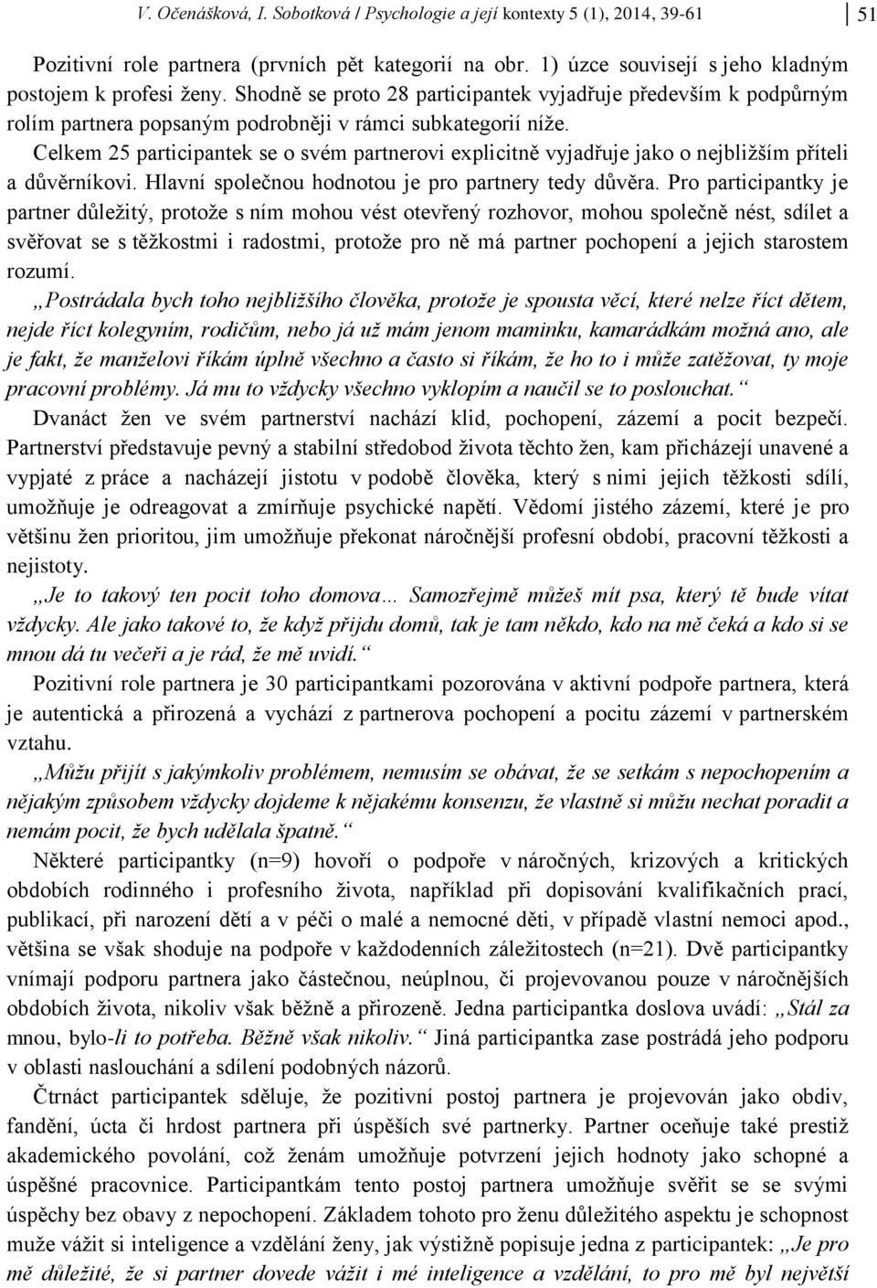 Celkem 25 participantek se o svém partnerovi explicitně vyjadřuje jako o nejbližším příteli a důvěrníkovi. Hlavní společnou hodnotou je pro partnery tedy důvěra.