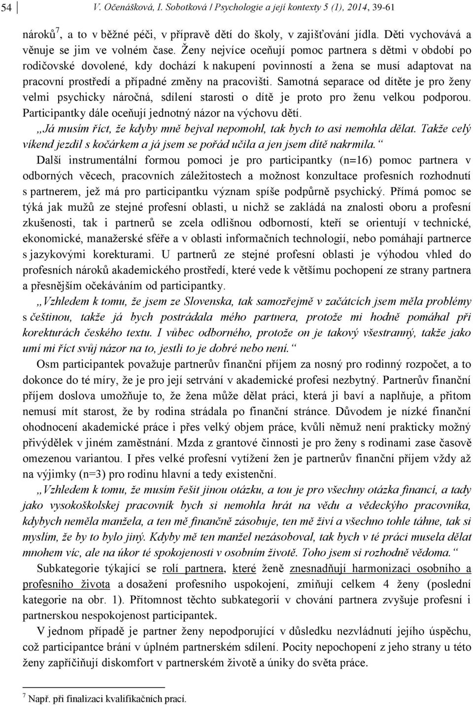 Ženy nejvíce oceňují pomoc partnera s dětmi v období po rodičovské dovolené, kdy dochází k nakupení povinností a žena se musí adaptovat na pracovní prostředí a případné změny na pracovišti.