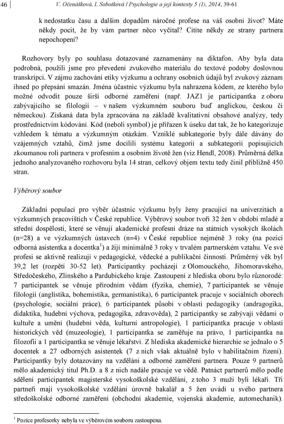 Aby byla data podrobná, použili jsme pro převedení zvukového materiálu do textové podoby doslovnou transkripci.