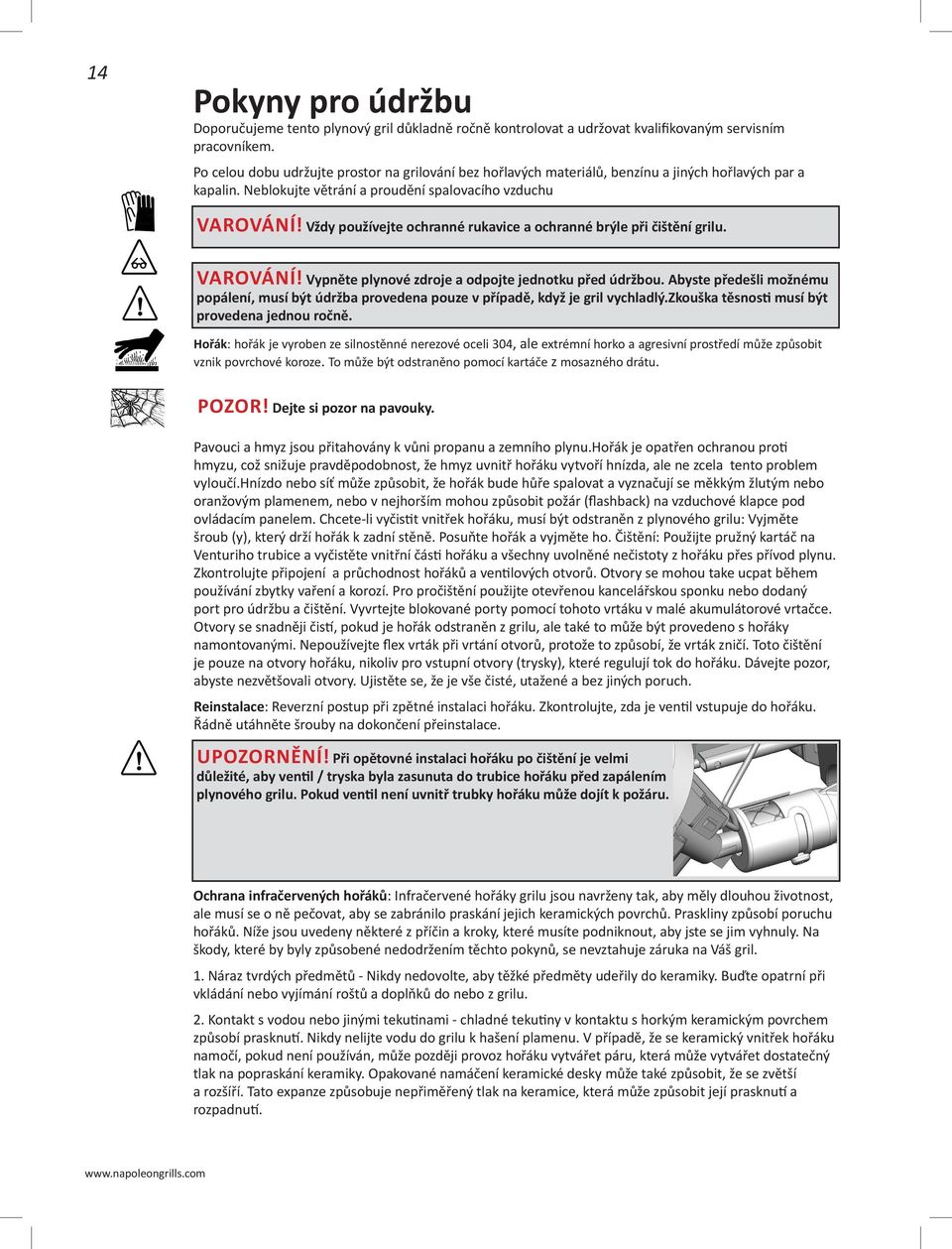 Vždy používejte ochranné rukavice a ochranné brýle při čištění grilu. VAROVÁNÍ! Vypněte plynové zdroje a odpojte jednotku před údržbou.