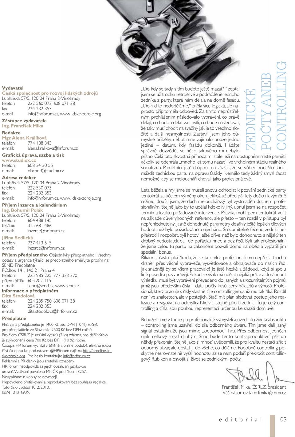 cz telefon: 608 34 30 55 e-mail: obchod@studiox.cz Adresa redakce Lublaňská 57/5, 120 04 Praha 2-Vinohrady telefon: 222 560 073 fax: 224 232 353 e-mail: info@hrforum.cz, www.lidske-zdroje.