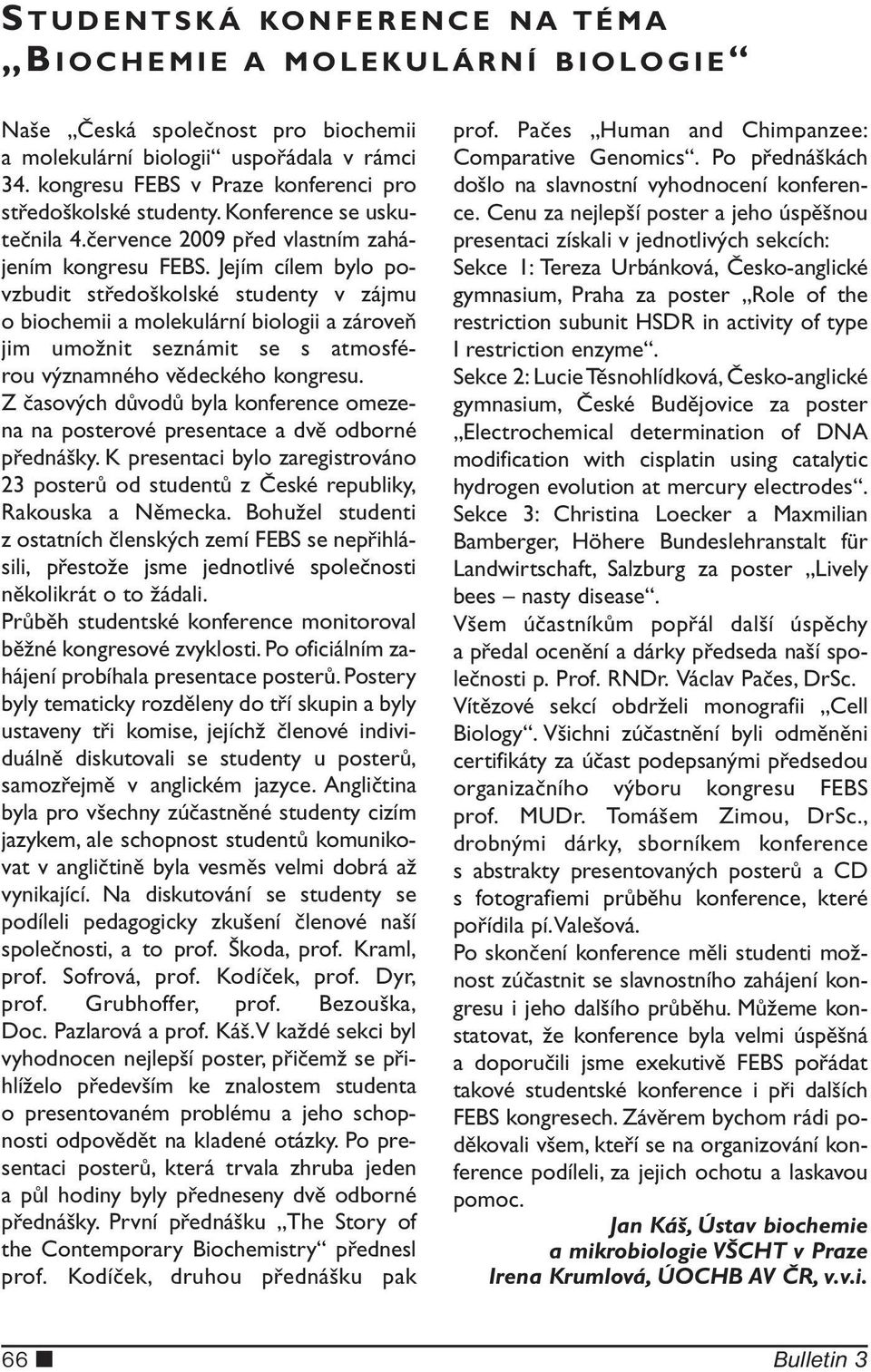 Jejím cílem bylo povzbudit středoškolské studenty v zájmu o biochemii a molekulární biologii a zároveň jim umožnit seznámit se s atmosférou významného vědeckého kongresu.