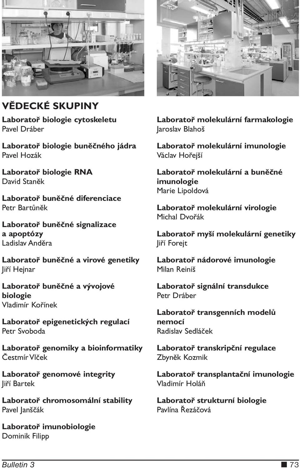 Laboratoř genomiky a bioinformatiky Čestmír Vlček Laboratoř genomové integrity Jiří Bartek Laboratoř chromosomální stability Pavel Janščák Laboratoř molekulární farmakologie Jaroslav Blahoš Laboratoř