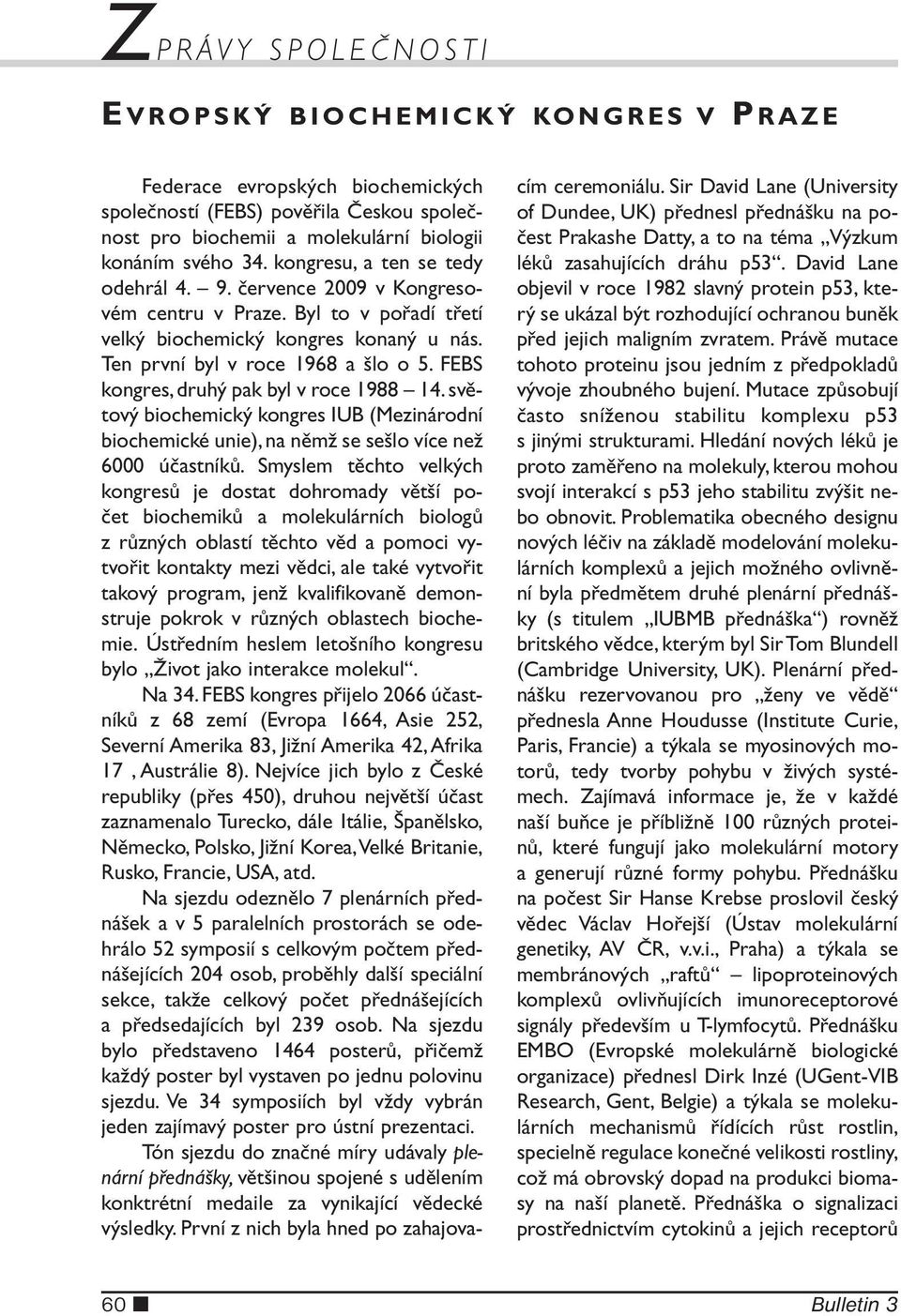 FEBS kongres, druhý pak byl v roce 1988 14. světový biochemický kongres IUB (Mezinárodní biochemické unie), na němž se sešlo více než 6000 účastníků.