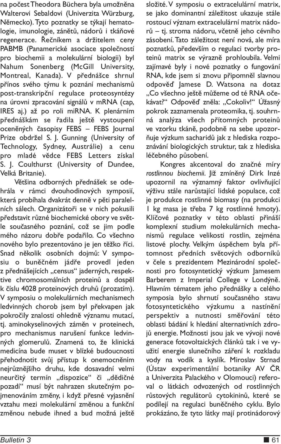 V přednášce shrnul přínos svého týmu k poznání mechanismů post-transkripční regulace proteosyntézy na úrovni zpracování signálů v mrna (cap, IRES aj.) až po roli mirna.