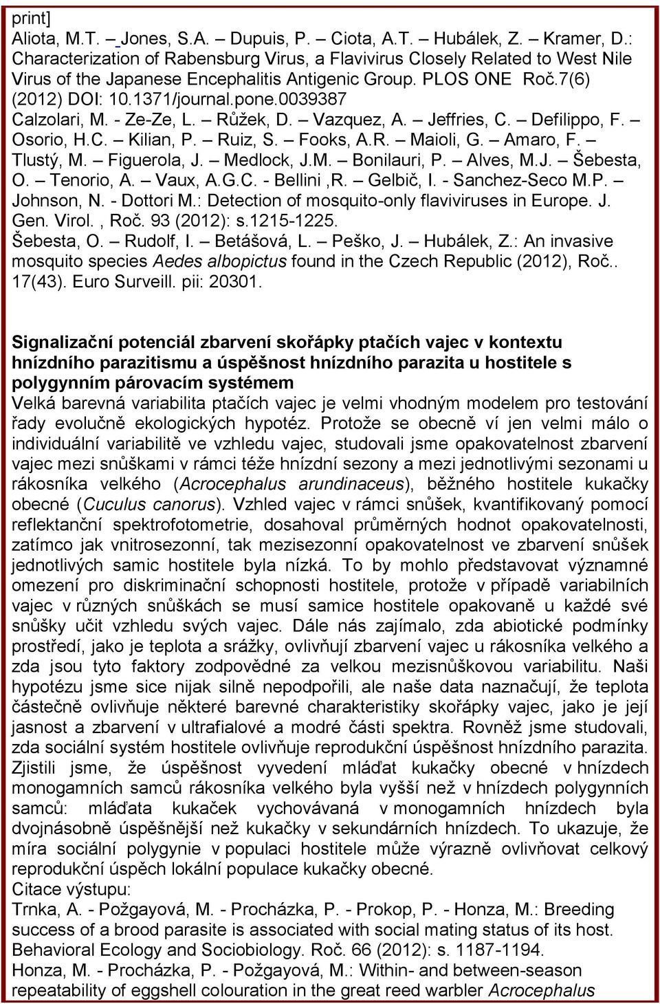 0039387 Calzolari, M. - Ze-Ze, L. Růžek, D. Vazquez, A. Jeffries, C. Defilippo, F. Osorio, H.C. Kilian, P. Ruiz, S. Fooks, A.R. Maioli, G. Amaro, F. Tlustý, M. Figuerola, J. Medlock, J.M. Bonilauri, P.