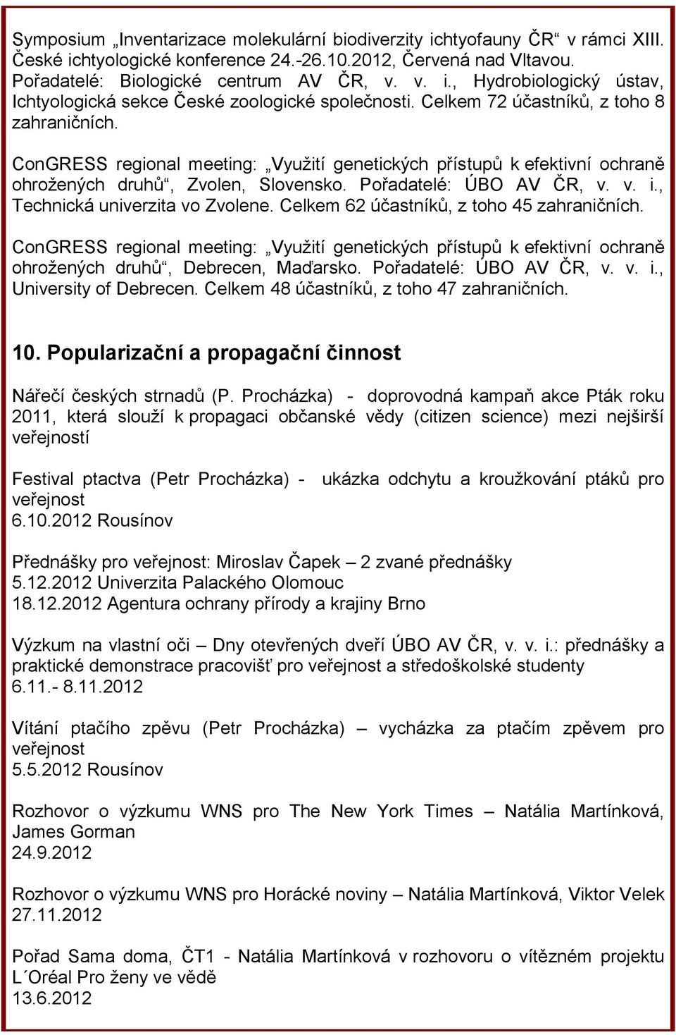 , Technická univerzita vo Zvolene. Celkem 62 účastníků, z toho 45 zahraničních. ConGRESS regional meeting: Využití genetických přístupů k efektivní ochraně ohrožených druhů, Debrecen, Maďarsko.