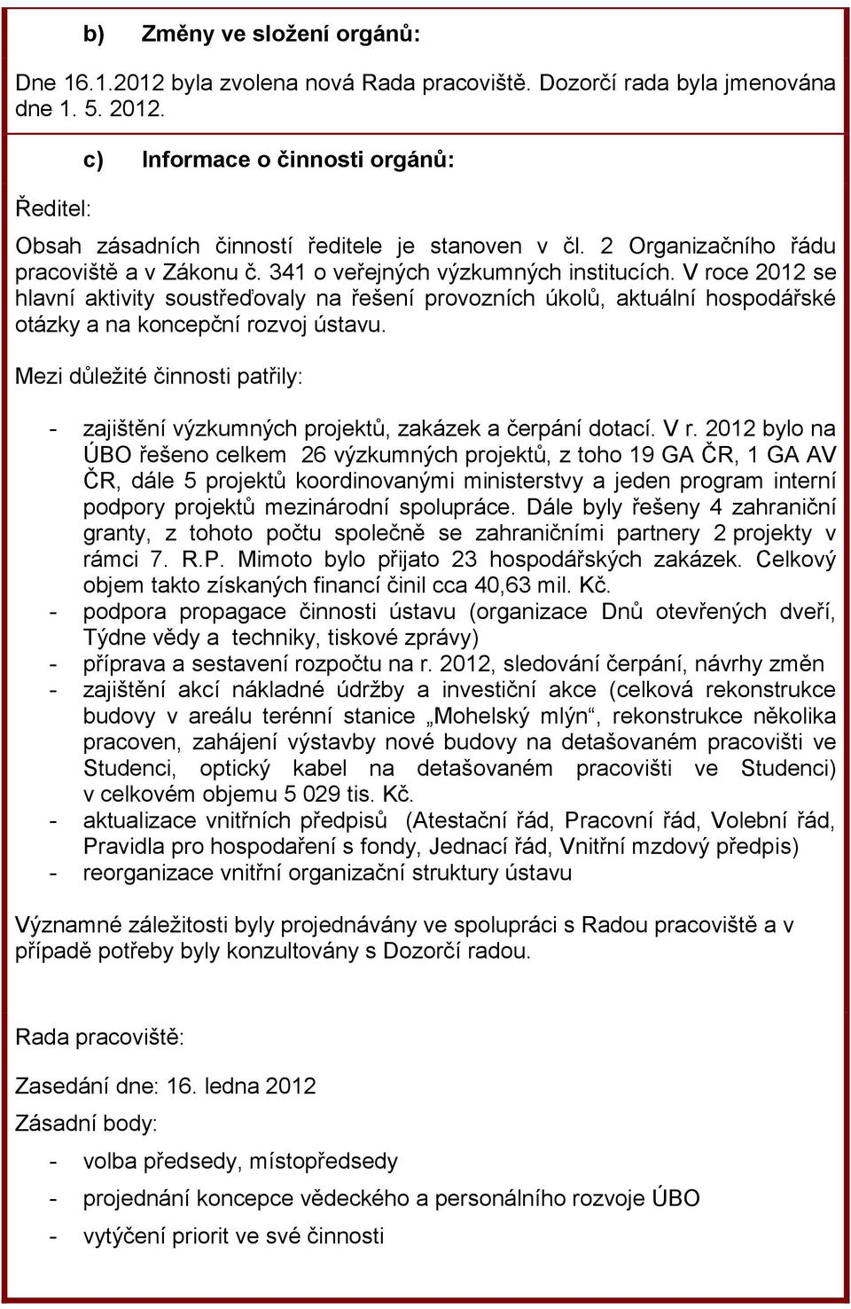 V roce 2012 se hlavní aktivity soustřeďovaly na řešení provozních úkolů, aktuální hospodářské otázky a na koncepční rozvoj ústavu.