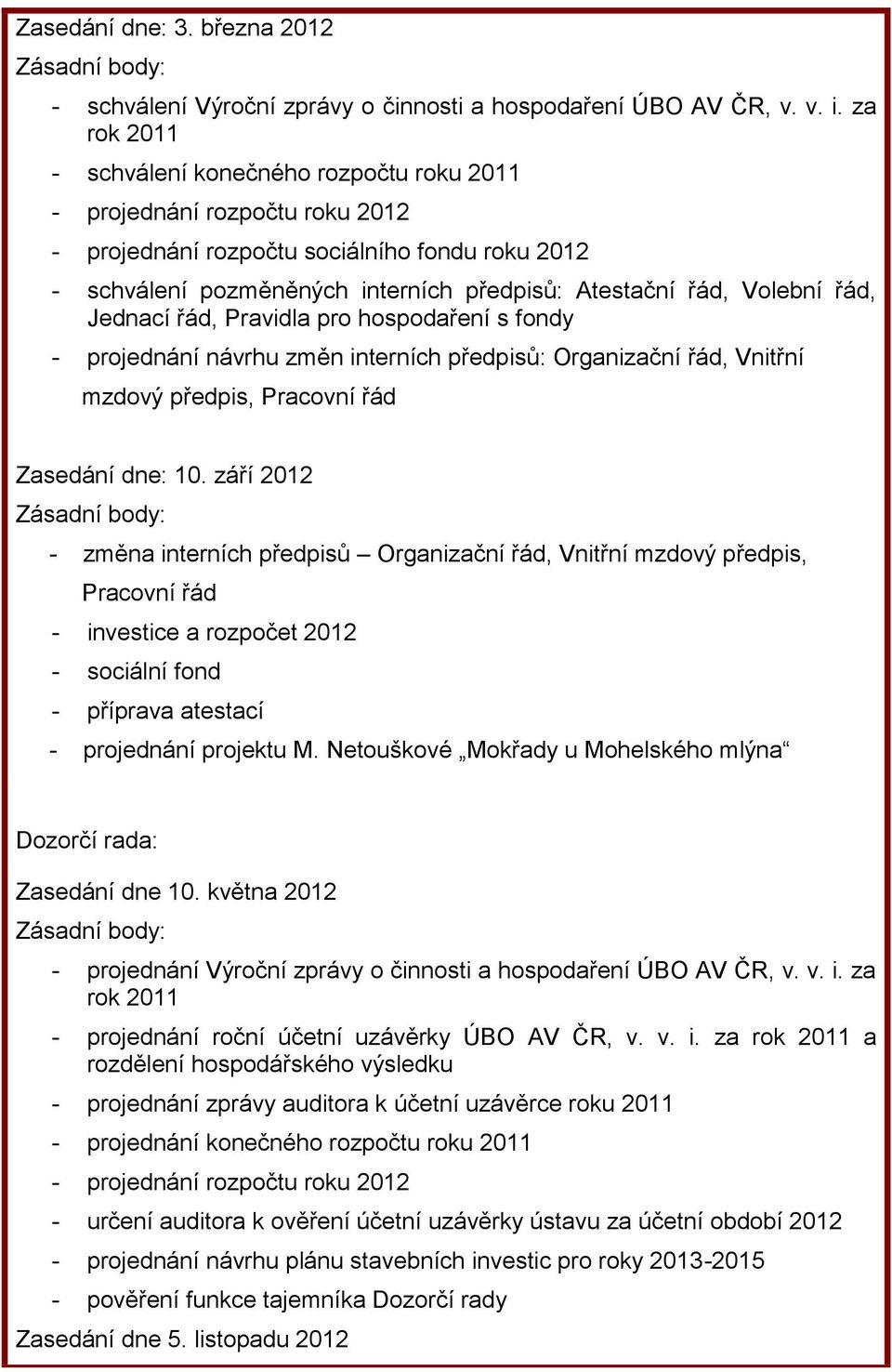 Volební řád, Jednací řád, Pravidla pro hospodaření s fondy - projednání návrhu změn interních předpisů: Organizační řád, Vnitřní mzdový předpis, Pracovní řád Zasedání dne: 10.