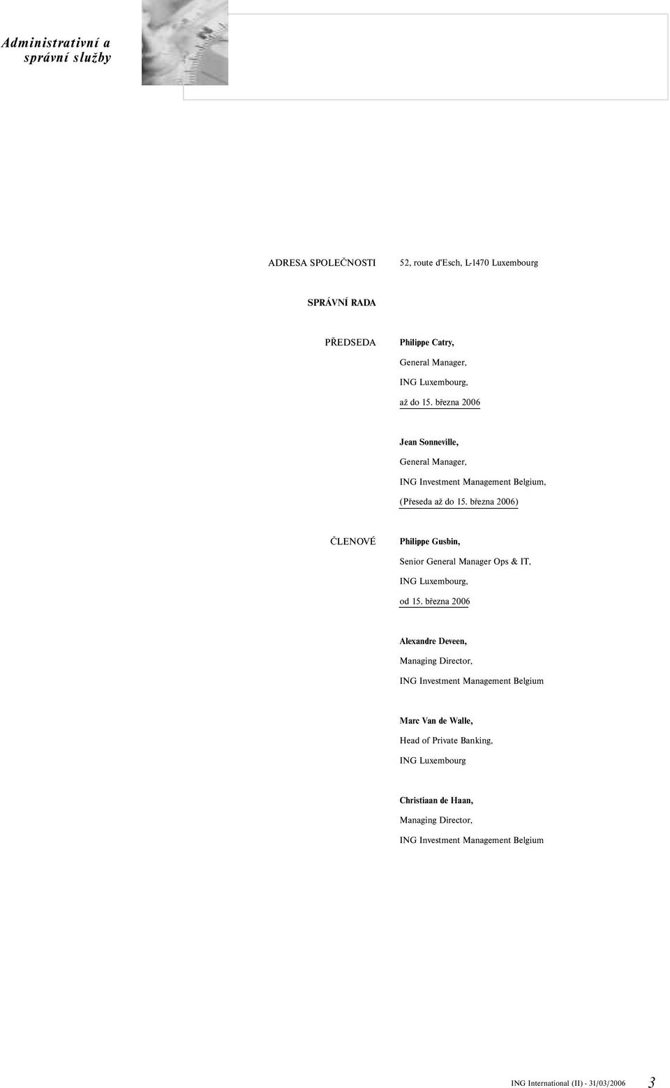 března 2006) ČLENOVÉ Philippe Gusbin, Senior General Manager Ops & IT, ING Luxembourg, od 15.