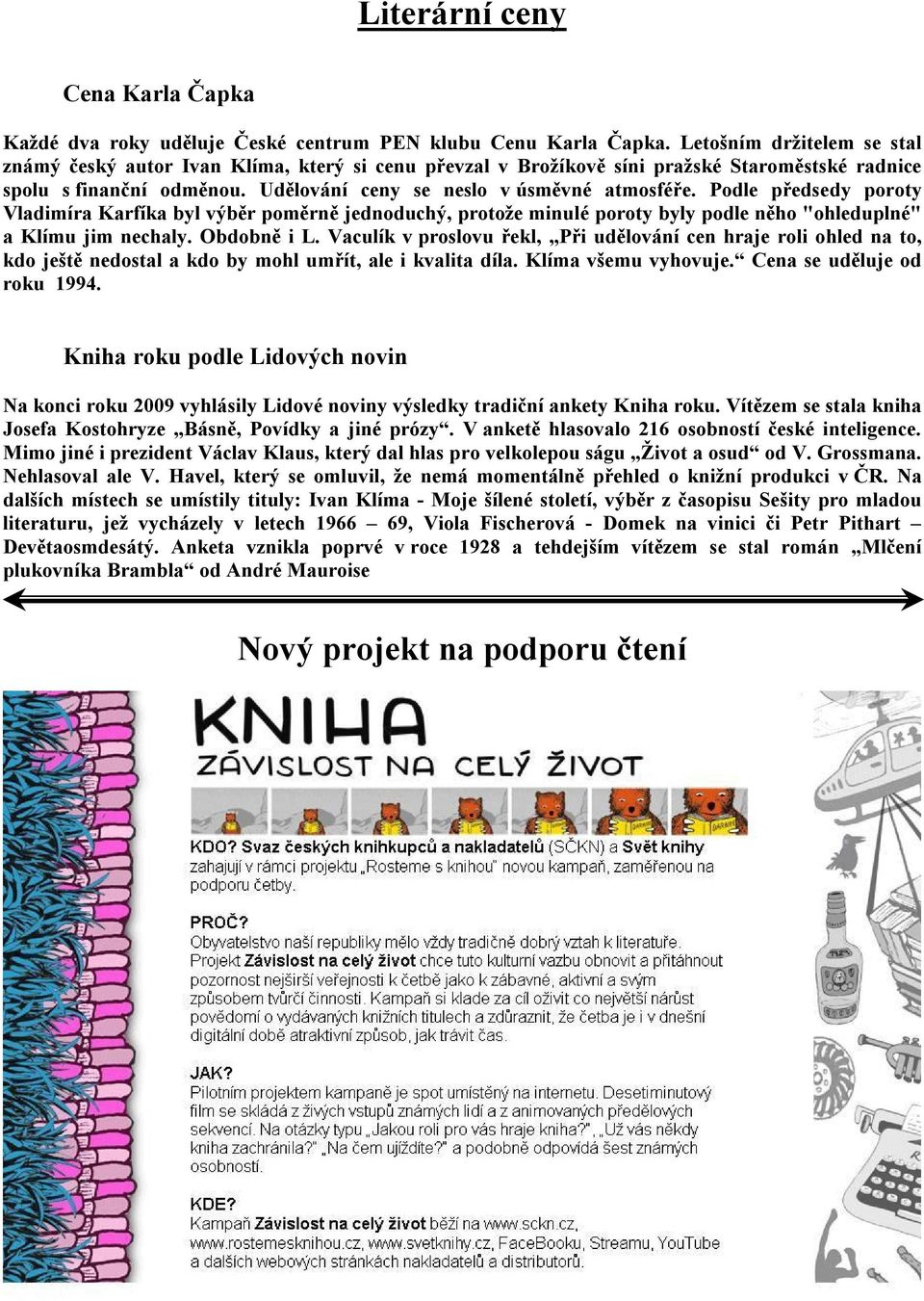 Podle předsedy poroty Vladimíra Karfíka byl výběr poměrně jednoduchý, protože minulé poroty byly podle něho "ohleduplné" a Klímu jim nechaly. Obdobně i L.