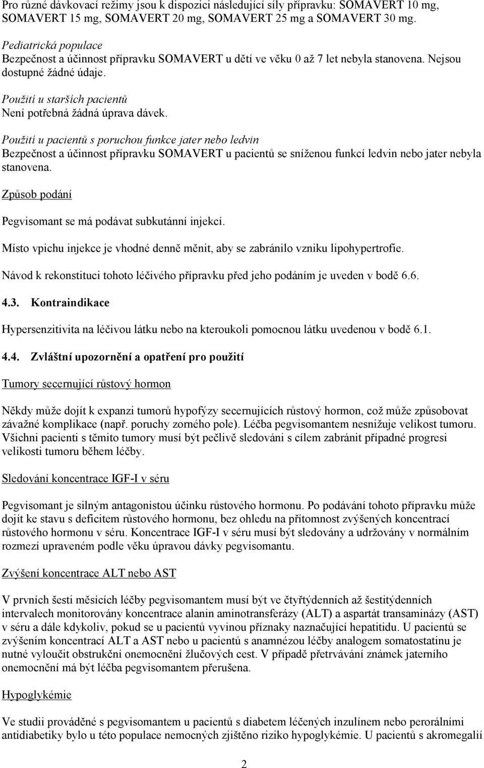 Použití u pacientů s poruchou funkce jater nebo ledvin Bezpečnost a účinnost přípravku SOMAVERT u pacientů se sníženou funkcí ledvin nebo jater nebyla stanovena.