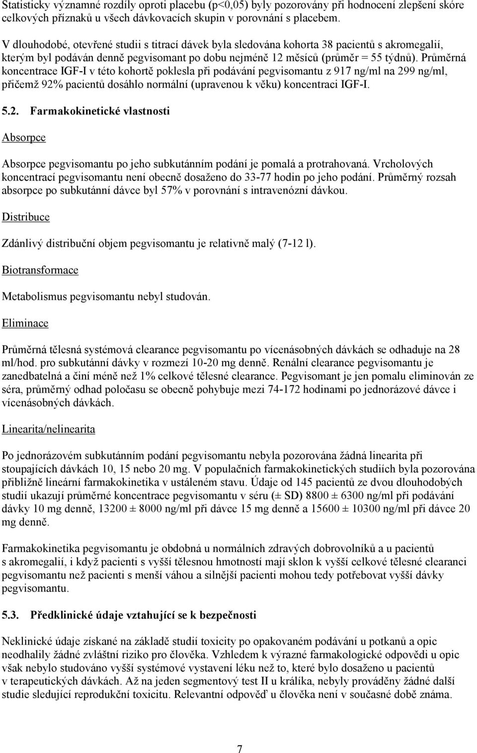 Průměrná koncentrace IGF-I v této kohortě poklesla při podávání pegvisomantu z 917 ng/ml na 29