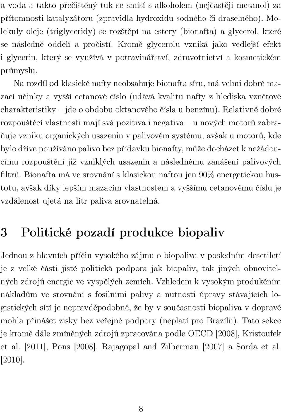 Kromě glycerolu vzniká jako vedlejší efekt i glycerin, který se využívá v potravinářství, zdravotnictví a kosmetickém průmyslu.