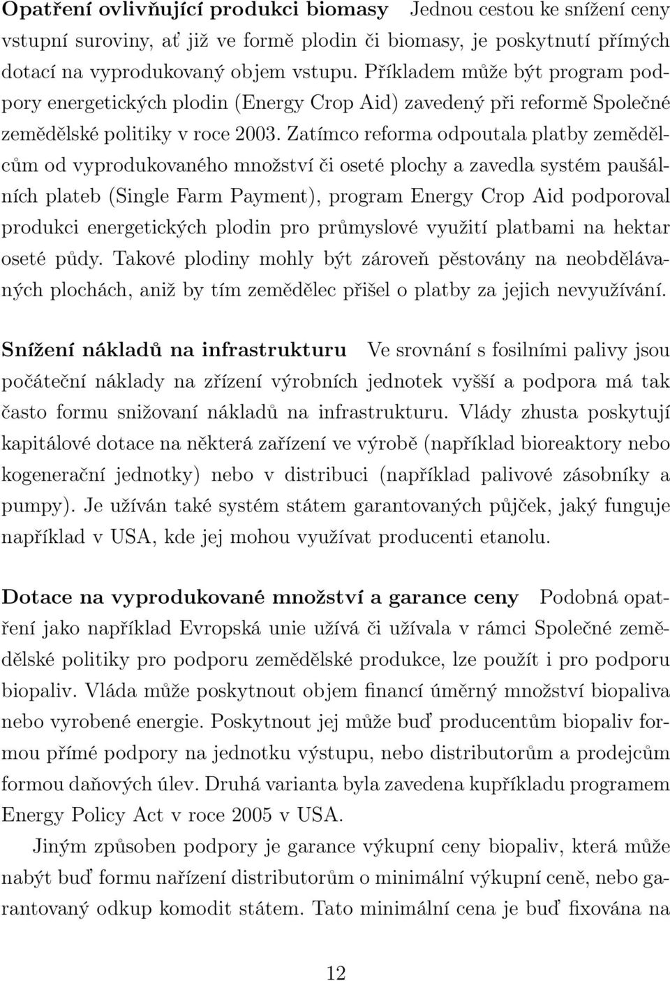 Zatímco reforma odpoutala platby zemědělcům od vyprodukovaného množství či oseté plochy a zavedla systém paušálních plateb (Single Farm Payment), program Energy Crop Aid podporoval produkci