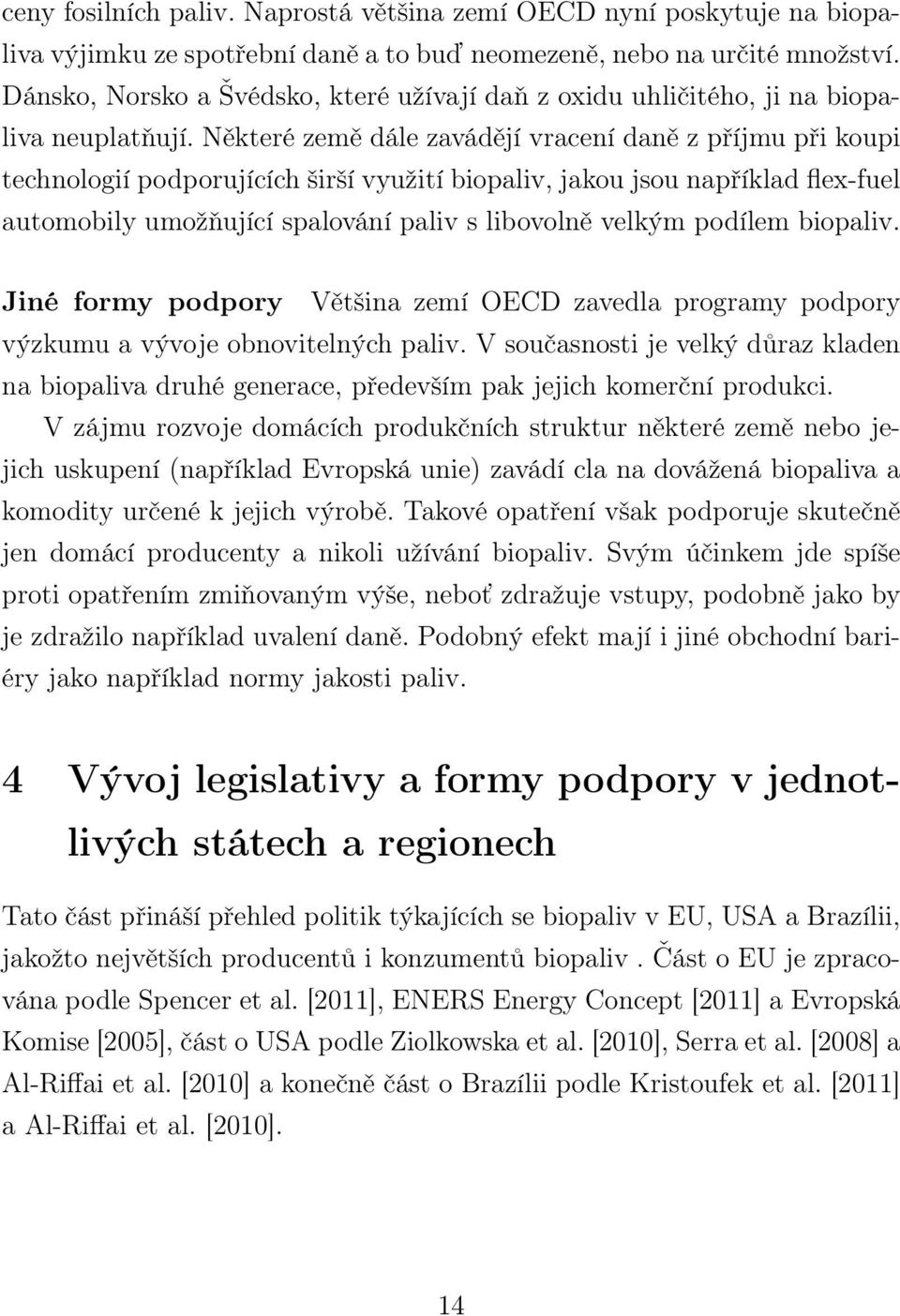 Některé země dále zavádějí vracení daně z příjmu při koupi technologií podporujících širší využití biopaliv, jakou jsou například flex-fuel automobily umožňující spalování paliv s libovolně velkým