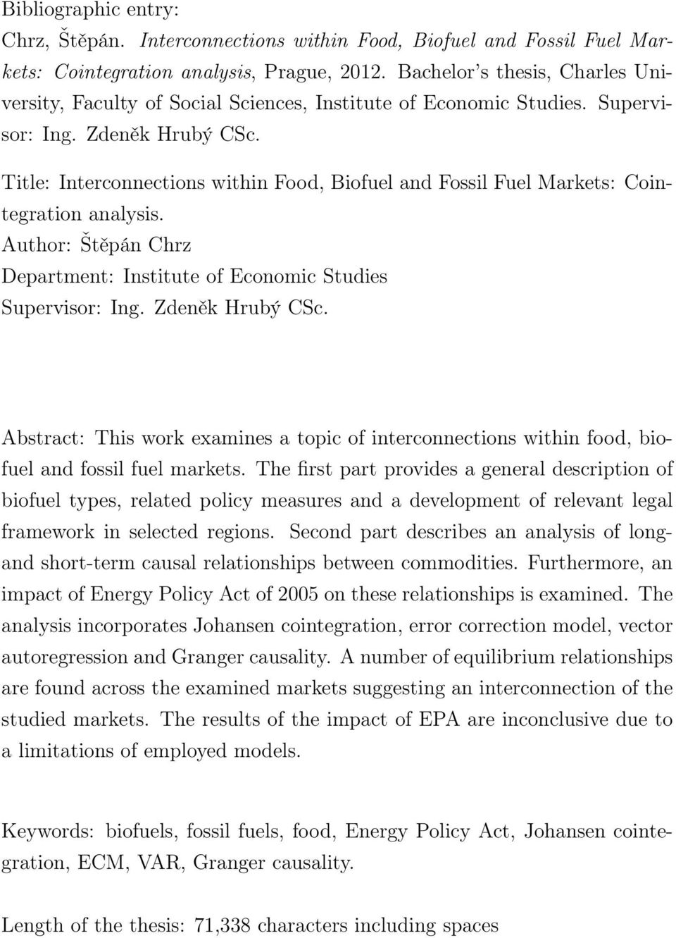 Title: Interconnections within Food, Biofuel and Fossil Fuel Markets: Cointegration analysis. Author: Štěpán Chrz Department: Institute of Economic Studies Supervisor: Ing. Zdeněk Hrubý CSc.