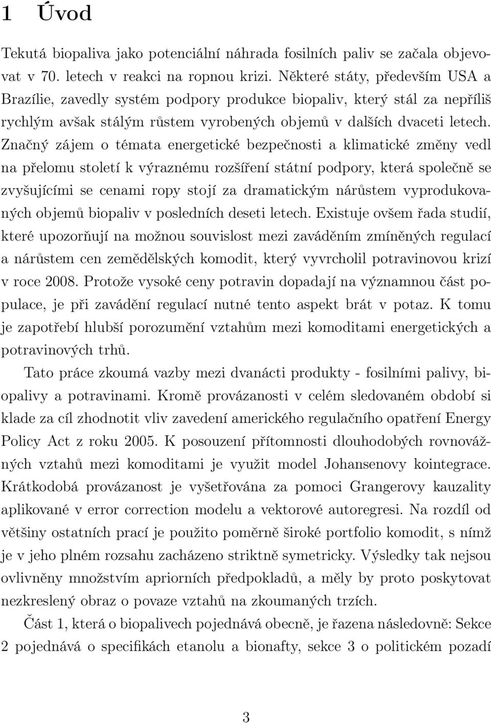 Značný zájem o témata energetické bezpečnosti a klimatické změny vedl na přelomu století k výraznému rozšíření státní podpory, která společně se zvyšujícími se cenami ropy stojí za dramatickým