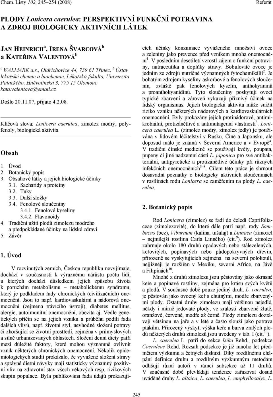 Klíčová slova: Lonicera caerulea, zimolez modrý, polyfenoly, biologická aktivita bsah 1. Úvod 2. Botanický popis 3. bsahové látky a jejich biologické účinky 3.1. Sacharidy a proteiny 3.2. Tuky 3.3. Další složky 3.