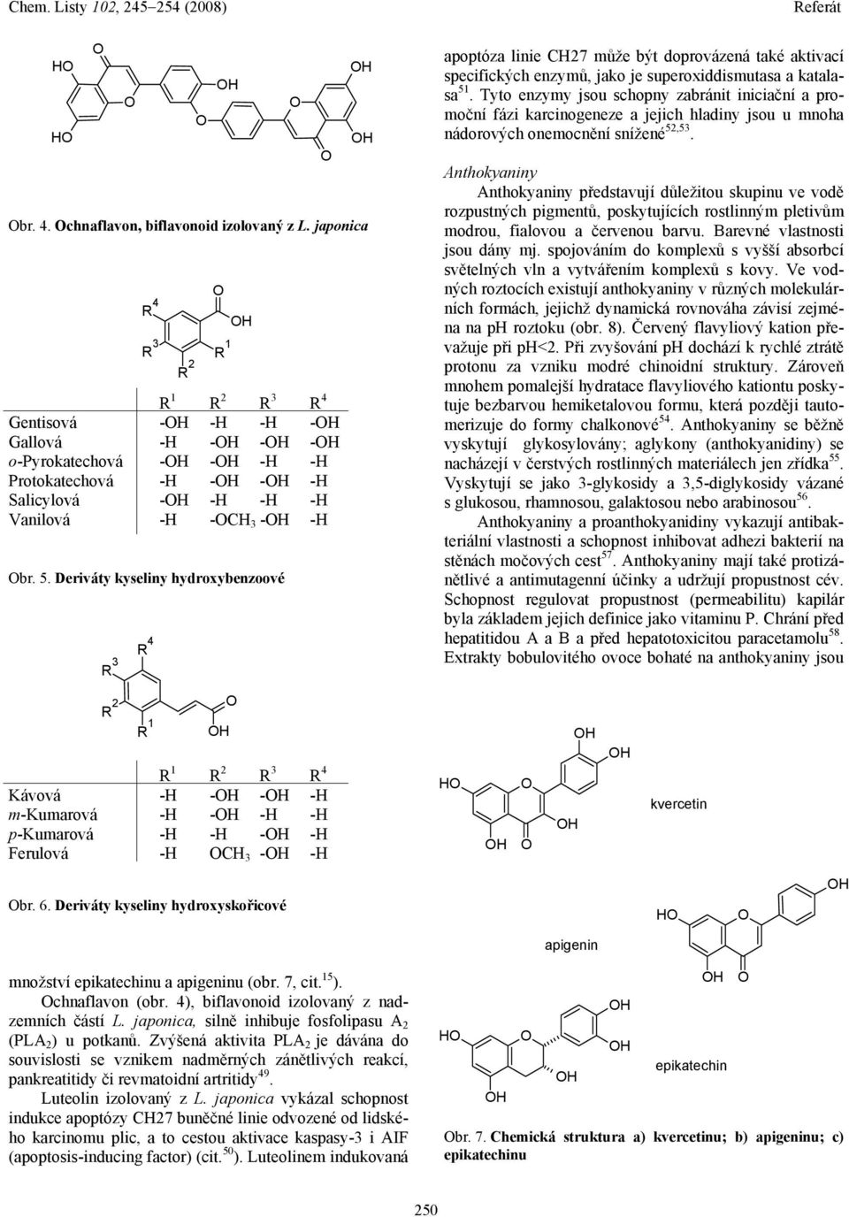 H H apoptóza linie CH27 může být doprovázená také aktivací specifických enzymů, jako je superoxiddismutasa a katalasa 51.