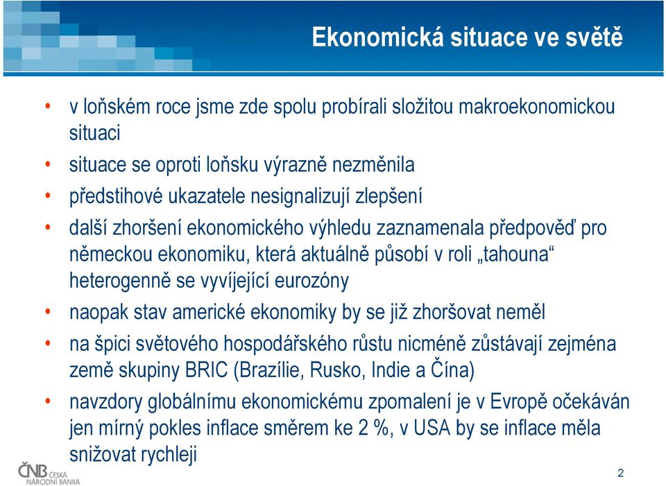 se vyvíjející eurozóny naopak stav americké ekonomiky by se již zhoršovat neměl na špici světového hospodářského růstu nicméně zůstávají zejména země skupiny BRIC