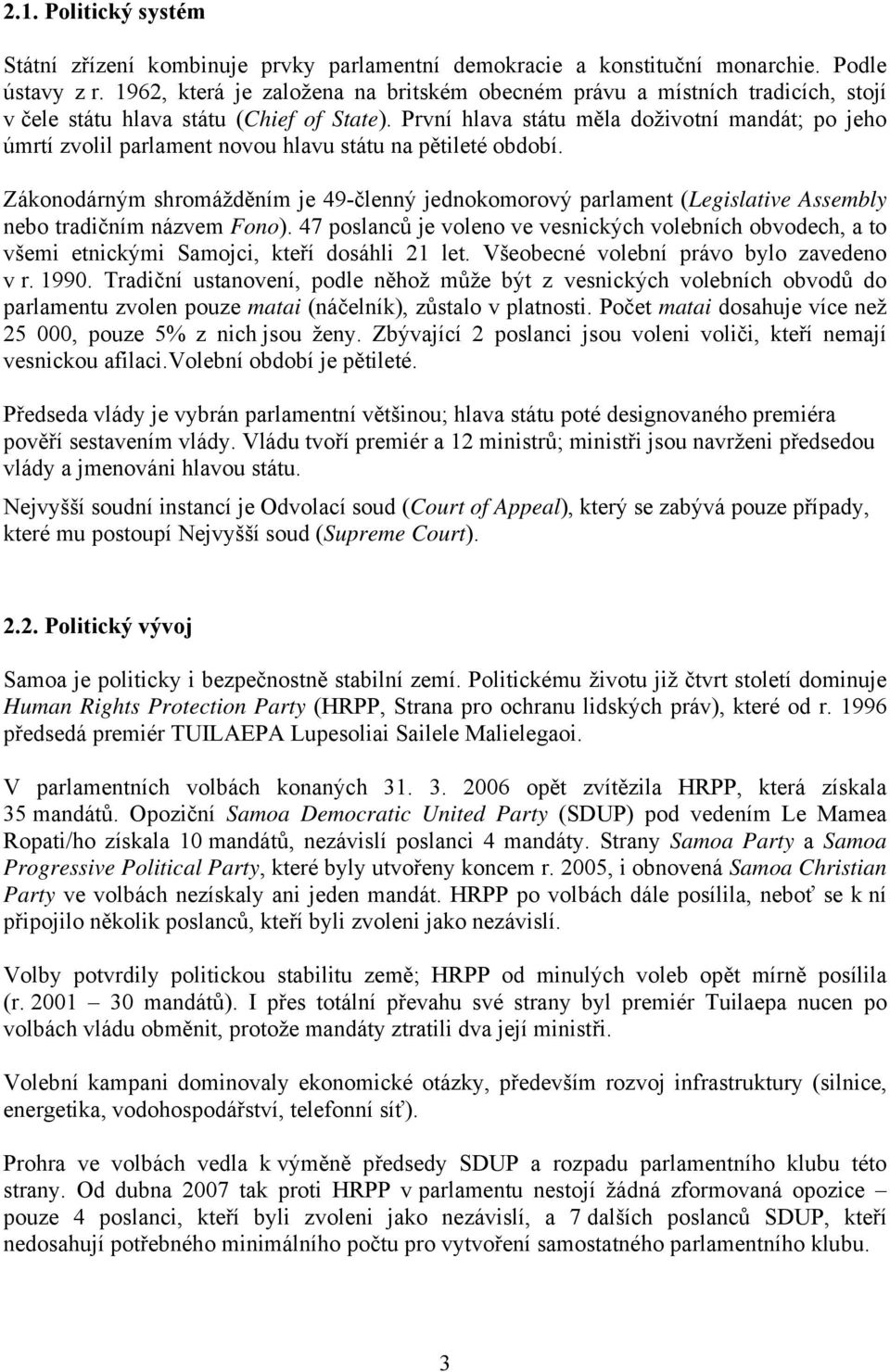 První hlava státu měla doživotní mandát; po jeho úmrtí zvolil parlament novou hlavu státu na pětileté období.