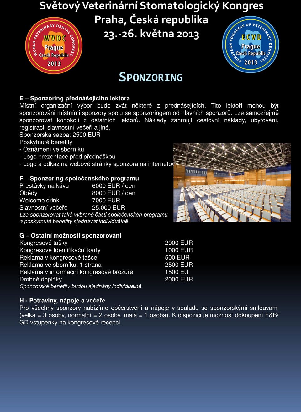 Sponzorská sazba: 2500 EUR Poskytnuté benefity - Oznámení ve sborníku - Logo prezentace před přednáškou - Logo a odkaz na webové stránky sponzora na internetových stránkách kongresu F Sponzoring