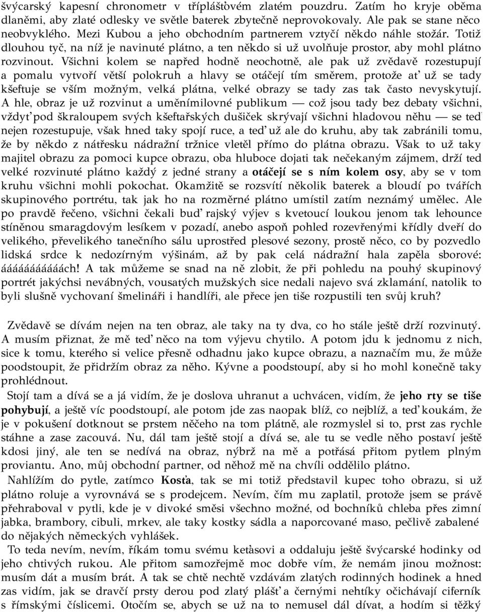 Všichni kolem se napřed hodně neochotně, ale pak už zvědavě rozestupují a pomalu vytvoří větší polokruh a hlavy se otáčejí tím směrem, protože ať už se tady kšeftuje se vším možným, velká plátna,