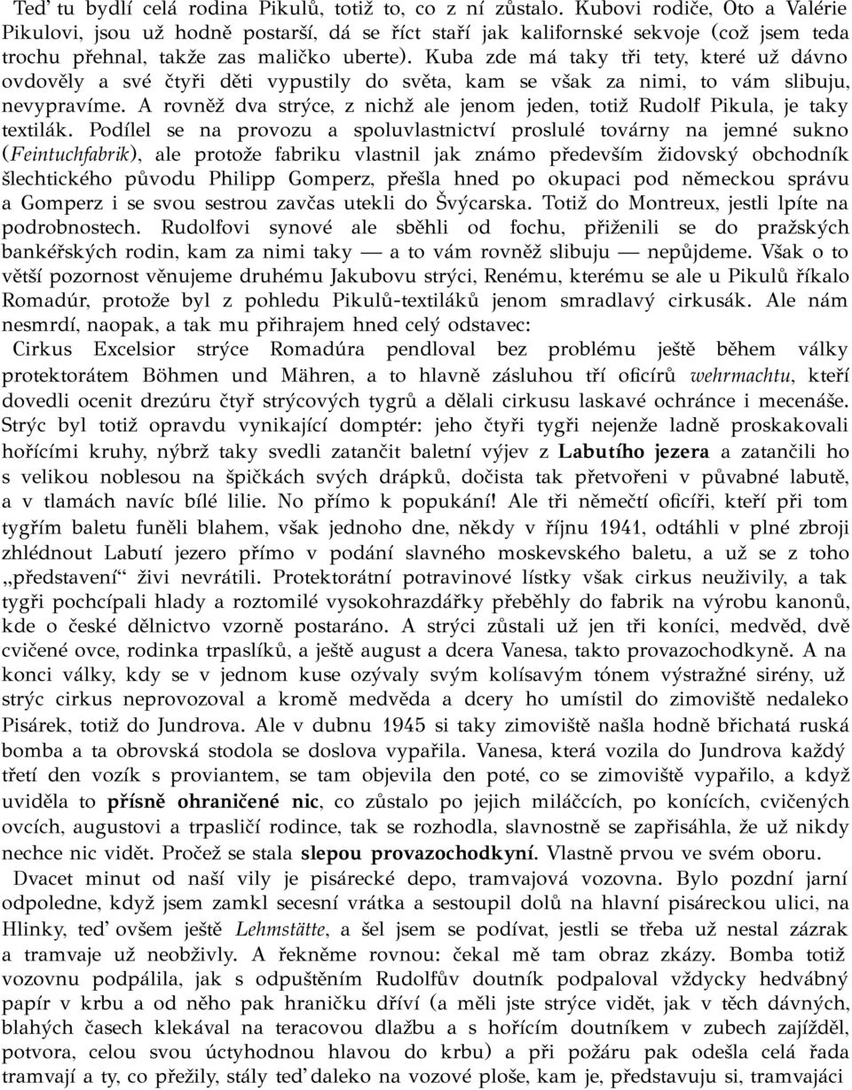 Kuba zde má taky tři tety, které už dávno ovdověly a své čtyři děti vypustily do světa, kam se však za nimi, to vám slibuju, nevypravíme.