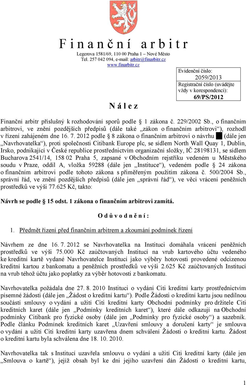 , o finančním arbitrovi, ve znění pozdějších předpisů (dále také zákon o finančním arbitrovi ), rozhodl v řízení zahájeném dne 16. 7.