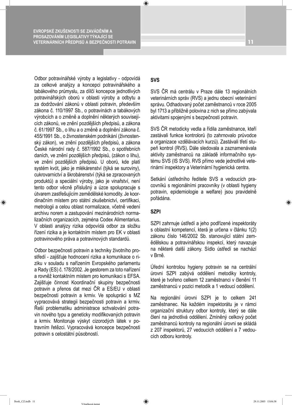 110/1997 Sb., o potravinách a tabákových výrobcích a o změně a doplnění některých souvisejících zákonů, ve znění pozdějších předpisů, a zákona č. 61/1997 Sb., o lihu a o změně a doplnění zákona č.