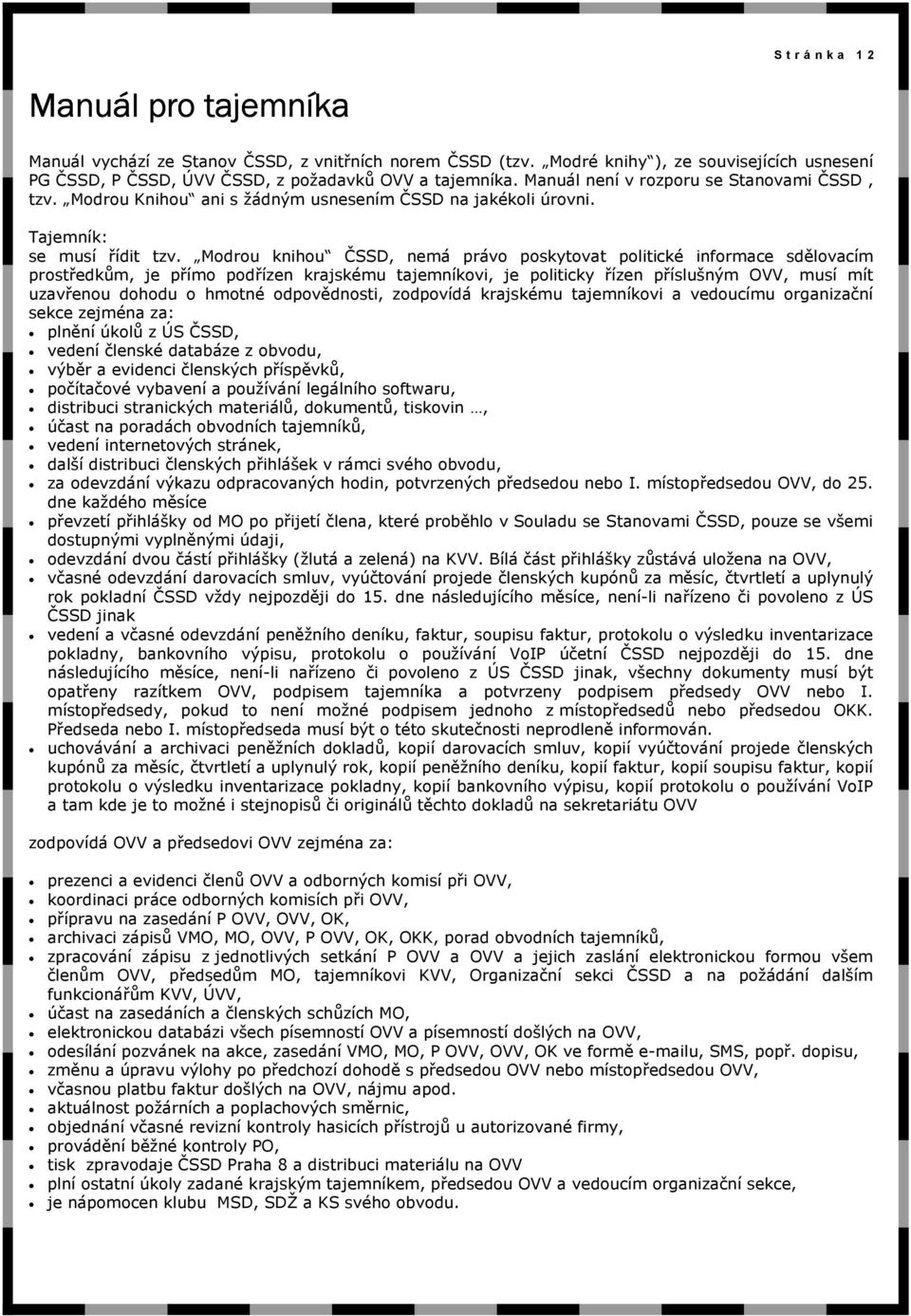 Modrou knihou ČSSD, nemá právo poskytovat politické informace sdělovacím prostředkům, je přímo podřízen krajskému tajemníkovi, je politicky řízen příslušným OVV, musí mít uzavřenou dohodu o hmotné