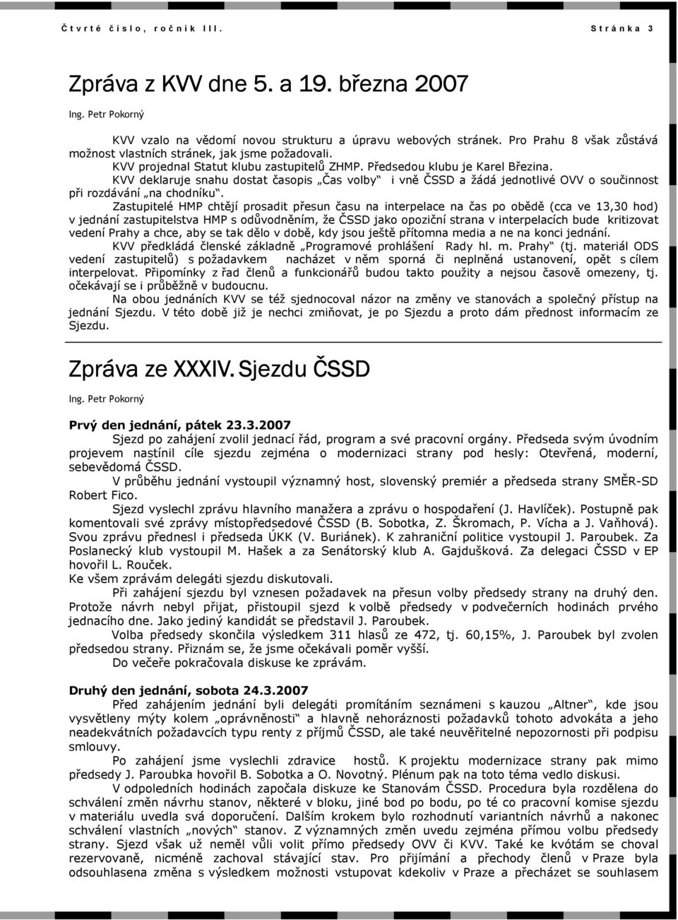 KVV deklaruje snahu dostat časopis Čas volby i vně ČSSD a žádá jednotlivé OVV o součinnost při rozdávání na chodníku.