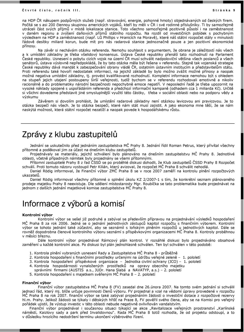 Toto všechno samozřejmě pozitivně působí i na zaměstnanost v daném regionu a zvýšení daňových příjmů státního rozpočtu.