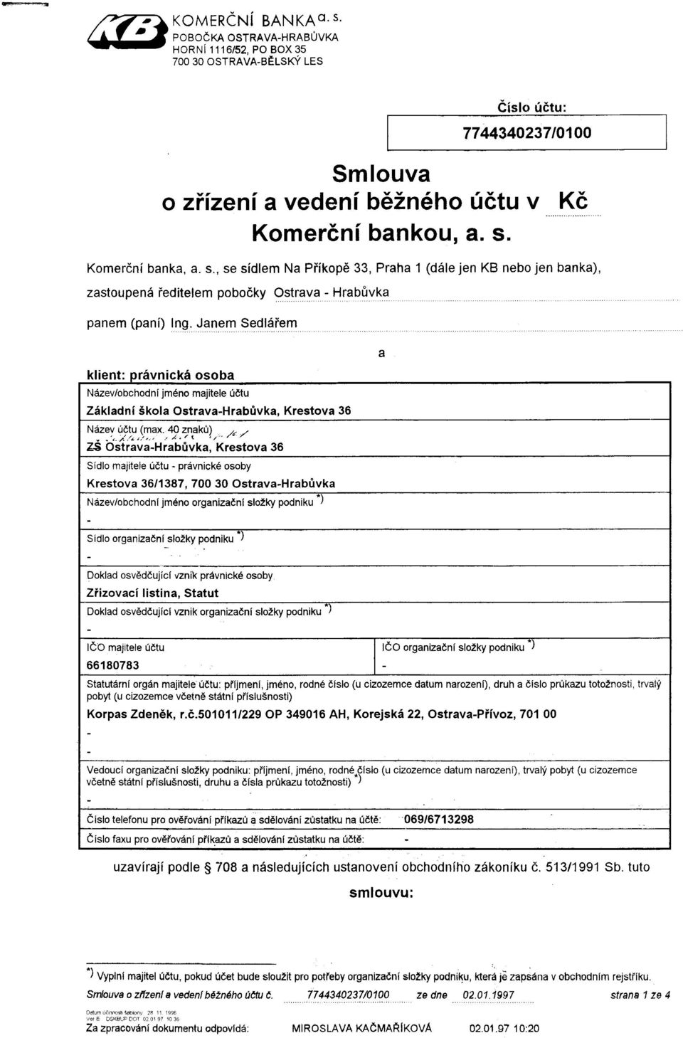 , se sidlem Na Piikop6 33, Praha 1 (d5le jen KB nebo jen banka), zastoupen6 ieditelem pobodky Ostrava - Hrab&vka panem (pani) lng, Janem SedlSiem klient: osoba N6zev/obchodni jm6no majitele 0dtu