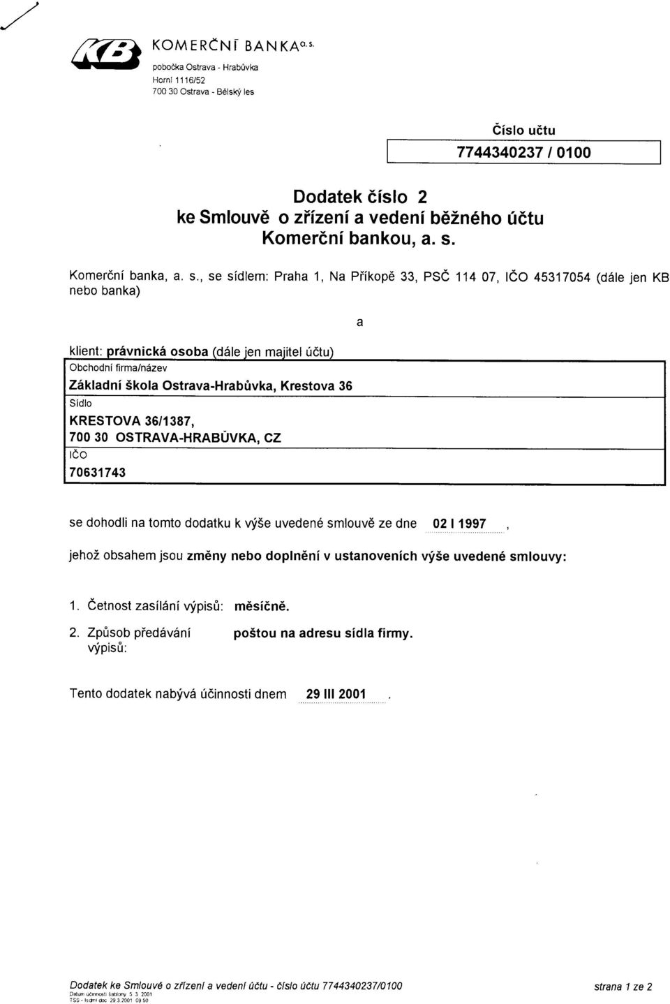 , se sfdlem: Praha 1, Na Piikopd ss, pse 114 07,leo 45317054 (dale jen KB nebo banka) klient: privnicki osoba (d5le jen majitel (dtu) Obchodnl firma/ndzev Zilkladni Skola Ostrava-Hrabtvka, Krestova