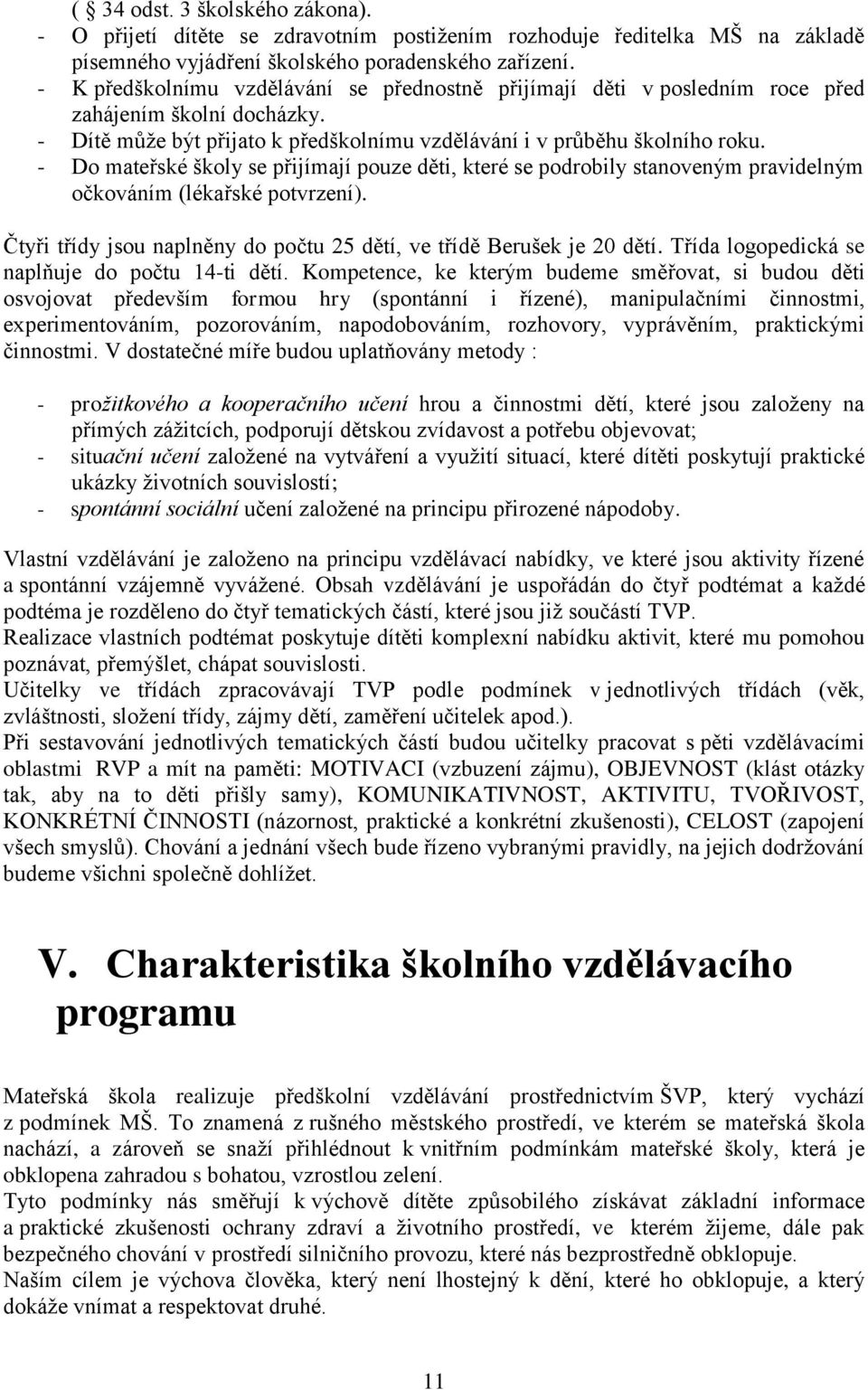 - Do mateřské školy se přijímají pouze děti, které se podrobily stanoveným pravidelným očkováním (lékařské potvrzení). Čtyři třídy jsou naplněny do počtu 25 dětí, ve třídě Berušek je 20 dětí.