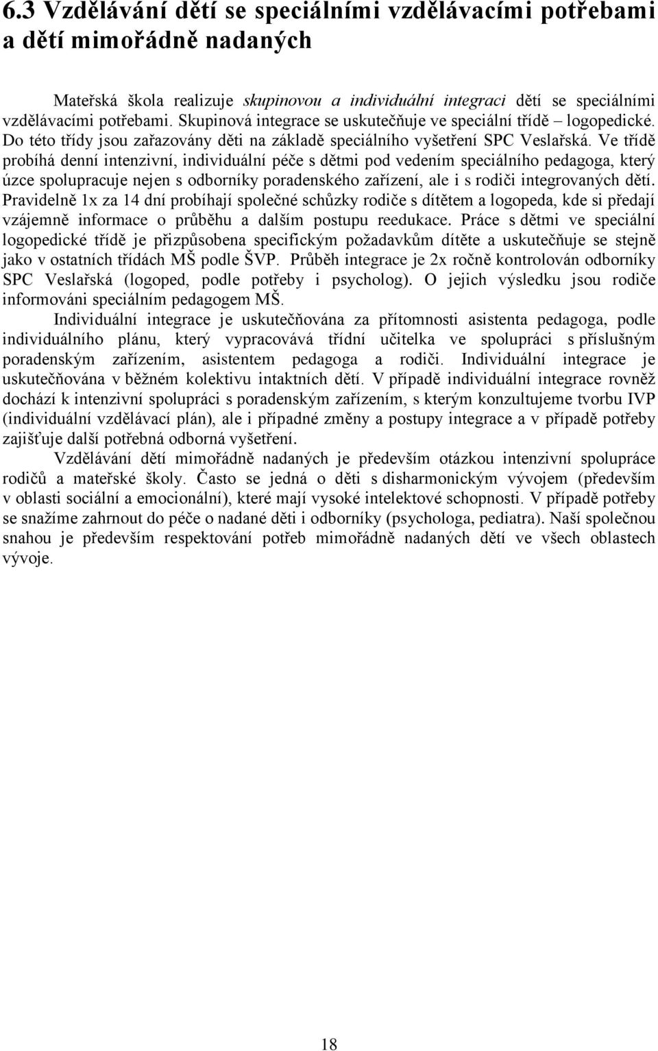 Ve třídě probíhá denní intenzivní, individuální péče s dětmi pod vedením speciálního pedagoga, který úzce spolupracuje nejen s odborníky poradenského zařízení, ale i s rodiči integrovaných dětí.